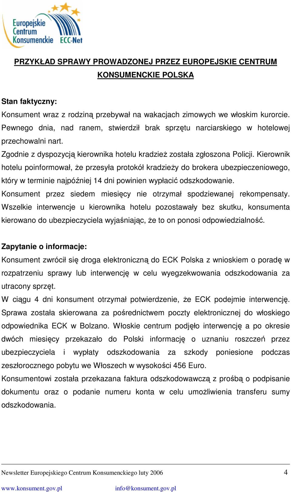 Kierownik hotelu poinformował, że przesyła protokół kradzieży do brokera ubezpieczeniowego, który w terminie najpóźniej 14 dni powinien wypłacić odszkodowanie.