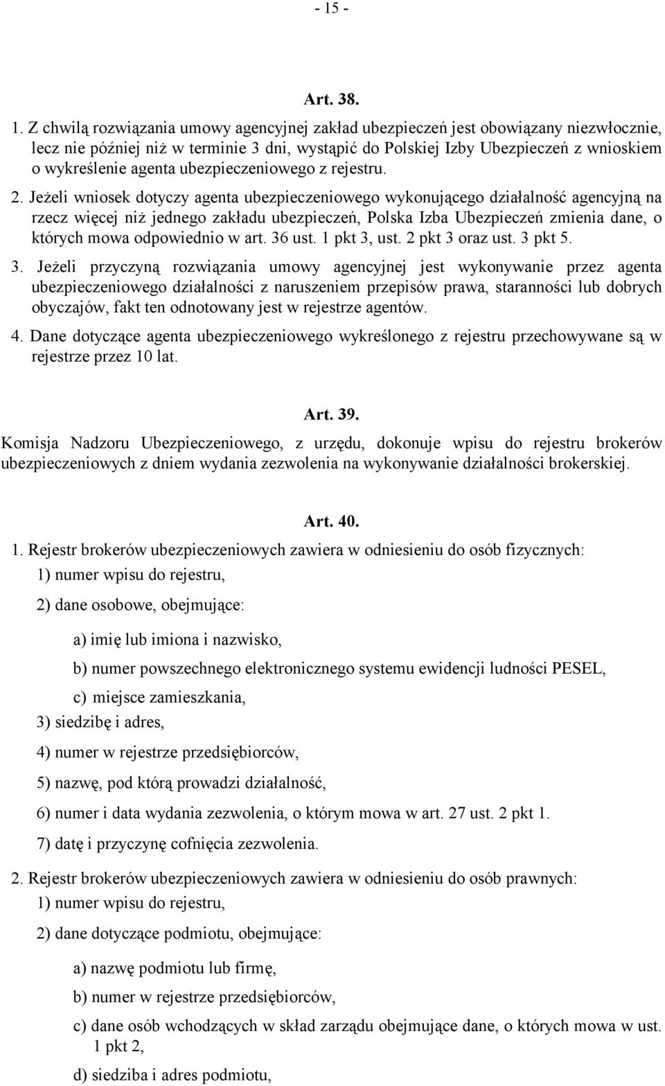 Jeżeli wniosek dotyczy agenta ubezpieczeniowego wykonującego działalność agencyjną na rzecz więcej niż jednego zakładu ubezpieczeń, Polska Izba Ubezpieczeń zmienia dane, o których mowa odpowiednio w