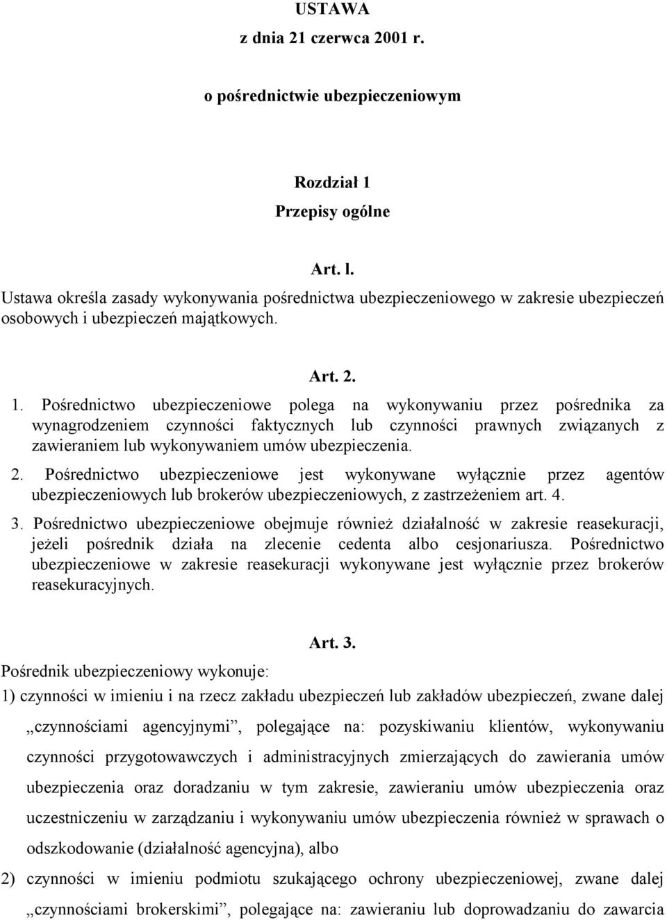 Pośrednictwo ubezpieczeniowe polega na wykonywaniu przez pośrednika za wynagrodzeniem czynności faktycznych lub czynności prawnych związanych z zawieraniem lub wykonywaniem umów ubezpieczenia. 2.