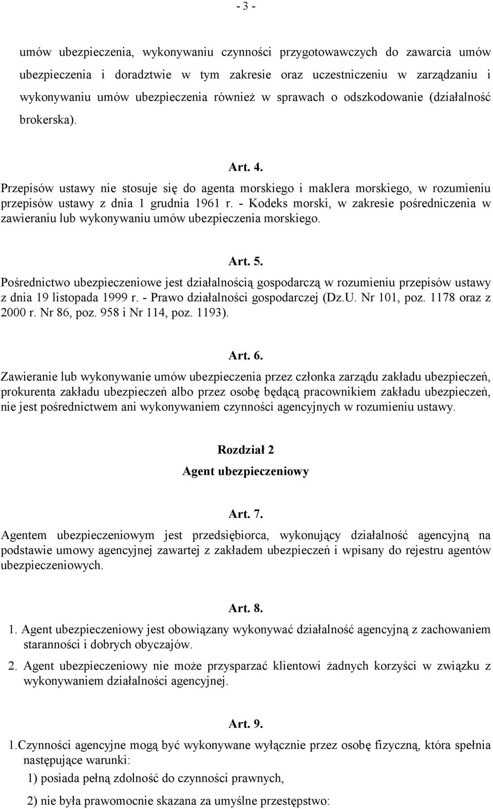 - Kodeks morski, w zakresie pośredniczenia w zawieraniu lub wykonywaniu umów ubezpieczenia morskiego. Art. 5.