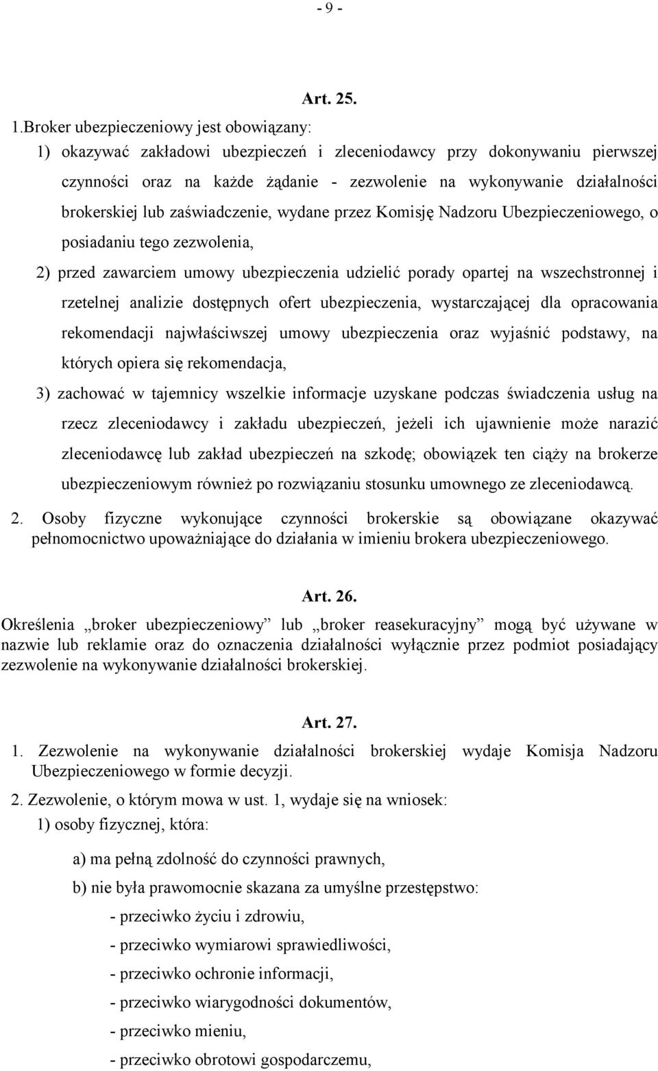 brokerskiej lub zaświadczenie, wydane przez Komisję Nadzoru Ubezpieczeniowego, o posiadaniu tego zezwolenia, 2) przed zawarciem umowy ubezpieczenia udzielić porady opartej na wszechstronnej i