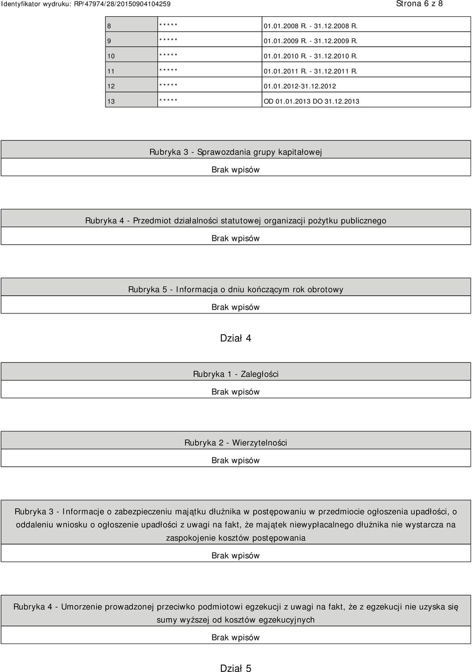 2013 Rubryka 3 - Sprawozdania grupy kapitałowej Rubryka 4 - Przedmiot działalności statutowej organizacji pożytku publicznego Rubryka 5 - Informacja o dniu kończącym rok obrotowy Dział 4 Rubryka 1 -