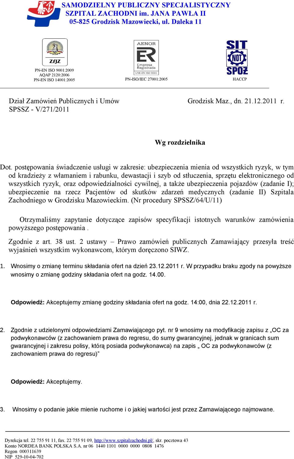 postępowania świadczenie usługi w zakresie: ubezpieczenia mienia od wszystkich ryzyk, w tym od kradzieży z włamaniem i rabunku, dewastacji i szyb od stłuczenia, sprzętu elektronicznego od wszystkich