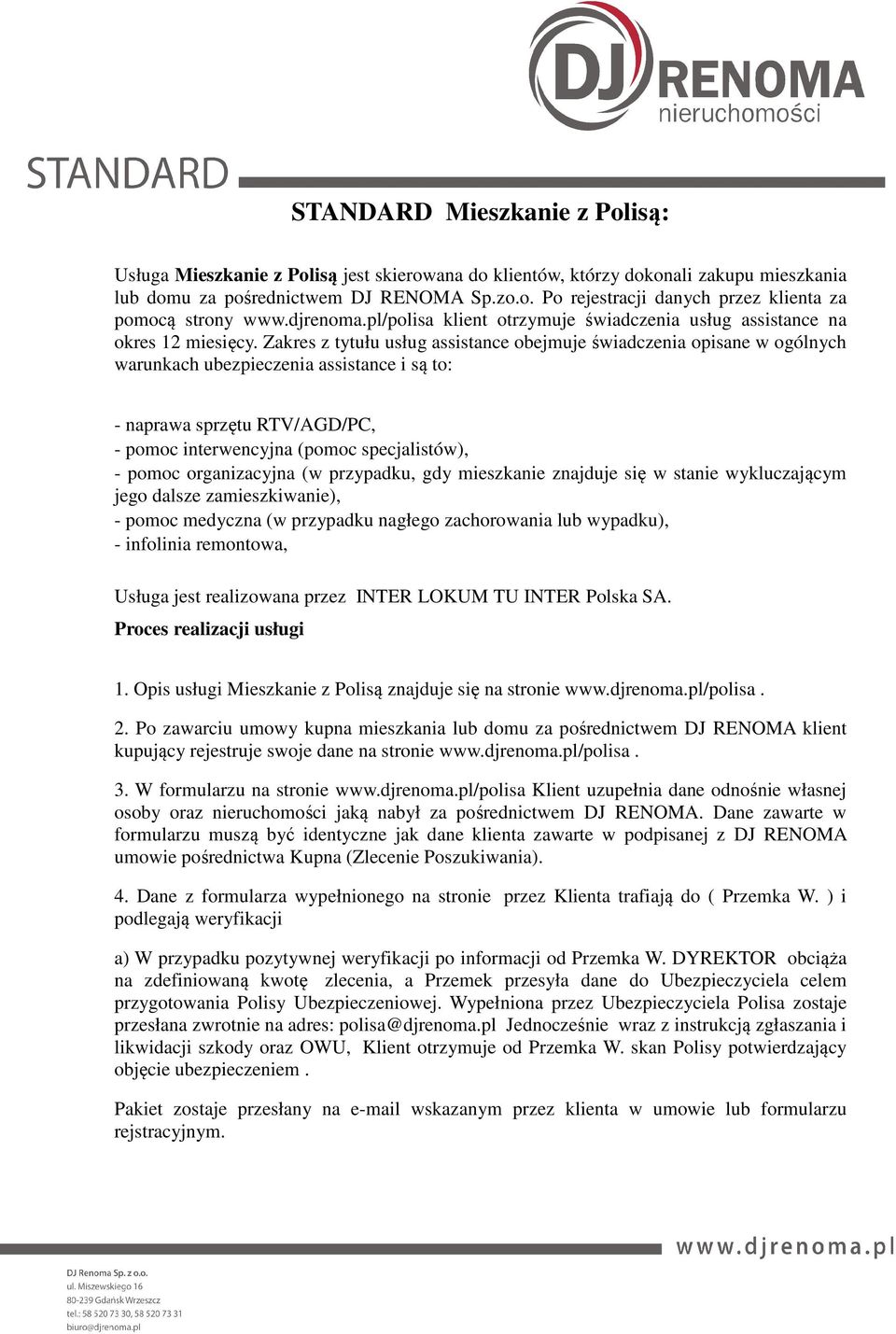 Zakres z tytułu usług assistance obejmuje świadczenia opisane w ogólnych warunkach ubezpieczenia assistance i są to: - naprawa sprzętu RTV/AGD/PC, - pomoc interwencyjna (pomoc specjalistów), - pomoc