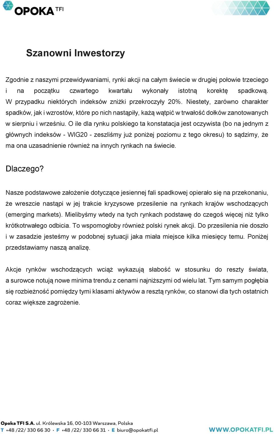 O ile dla rynku polskiego ta konstatacja jest oczywista (bo na jednym z głównych indeksów - WIG20 - zeszliśmy już poniżej poziomu z tego okresu) to sądzimy, że ma ona uzasadnienie również na innych