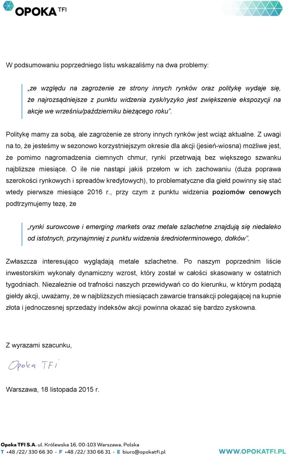 Z uwagi na to, że jesteśmy w sezonowo korzystniejszym okresie dla akcji (jesień-wiosna) możliwe jest, że pomimo nagromadzenia ciemnych chmur, rynki przetrwają bez większego szwanku najbliższe