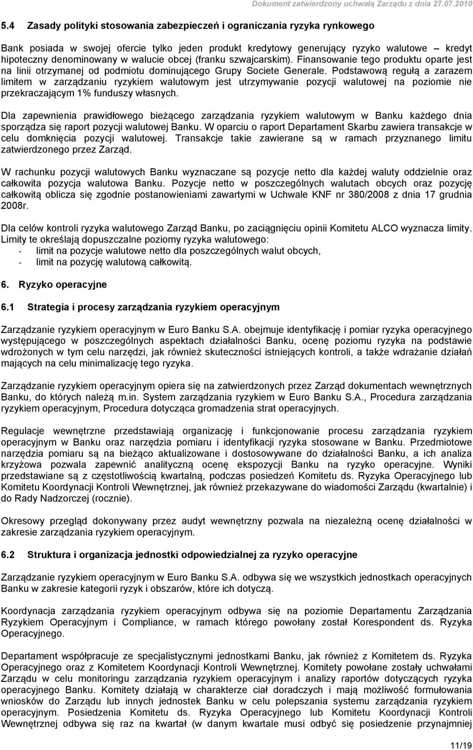 Podstawową regułą a zarazem limitem w zarządzaniu ryzykiem walutowym jest utrzymywanie pozycji walutowej na poziomie nie przekraczającym 1% funduszy własnych.