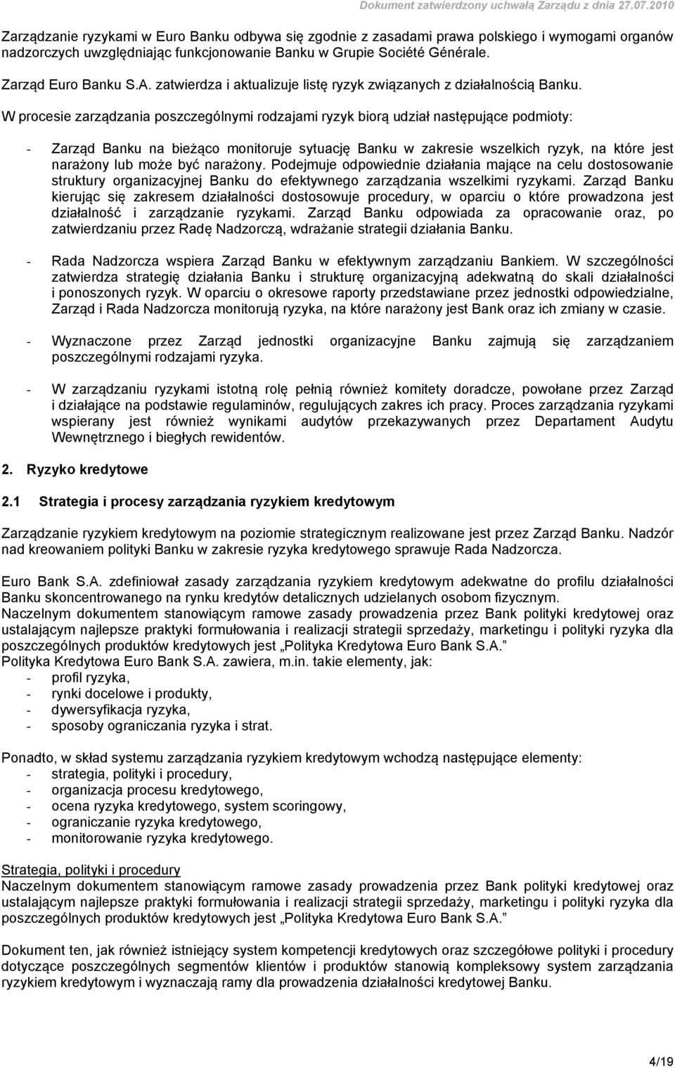 W procesie zarządzania poszczególnymi rodzajami ryzyk biorą udział następujące podmioty: - Zarząd Banku na bieżąco monitoruje sytuację Banku w zakresie wszelkich ryzyk, na które jest narażony lub