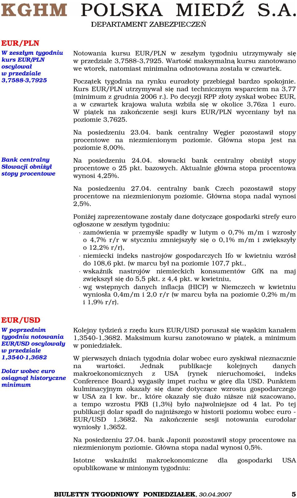 Kurs EUR/PLN utrzymywał się nad technicznym wsparciem na 3,77 (minimum z grudnia 2006 r.). Po decyzji RPP złoty zyskał wobec EUR, a w czwartek krajowa waluta wzbiła się w okolice 3,76za 1 euro.