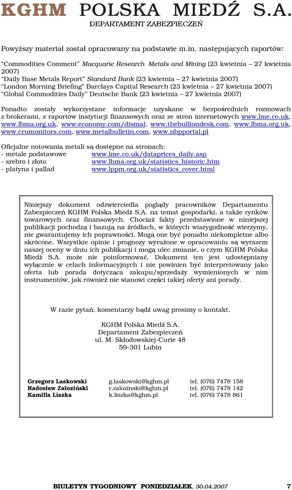 Briefing Barclays Capital Research (23 kwietnia 27 kwietnia 2007) Global Commodities Daily Deutsche Bank (23 kwietnia 27 kwietnia 2007) Ponadto zostały wykorzystane informacje uzyskane w