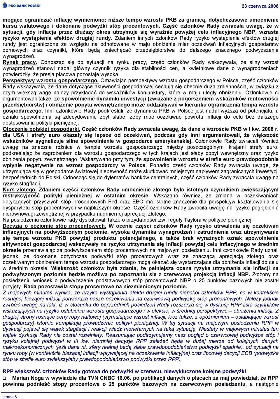 Zdaniem innych członków Rady ryzyko wystąpienia efektów drugiej rundy jest ograniczone ze względu na odnotowane w maju obniżenie miar oczekiwań inflacyjnych gospodarstw domowych oraz czynniki, które