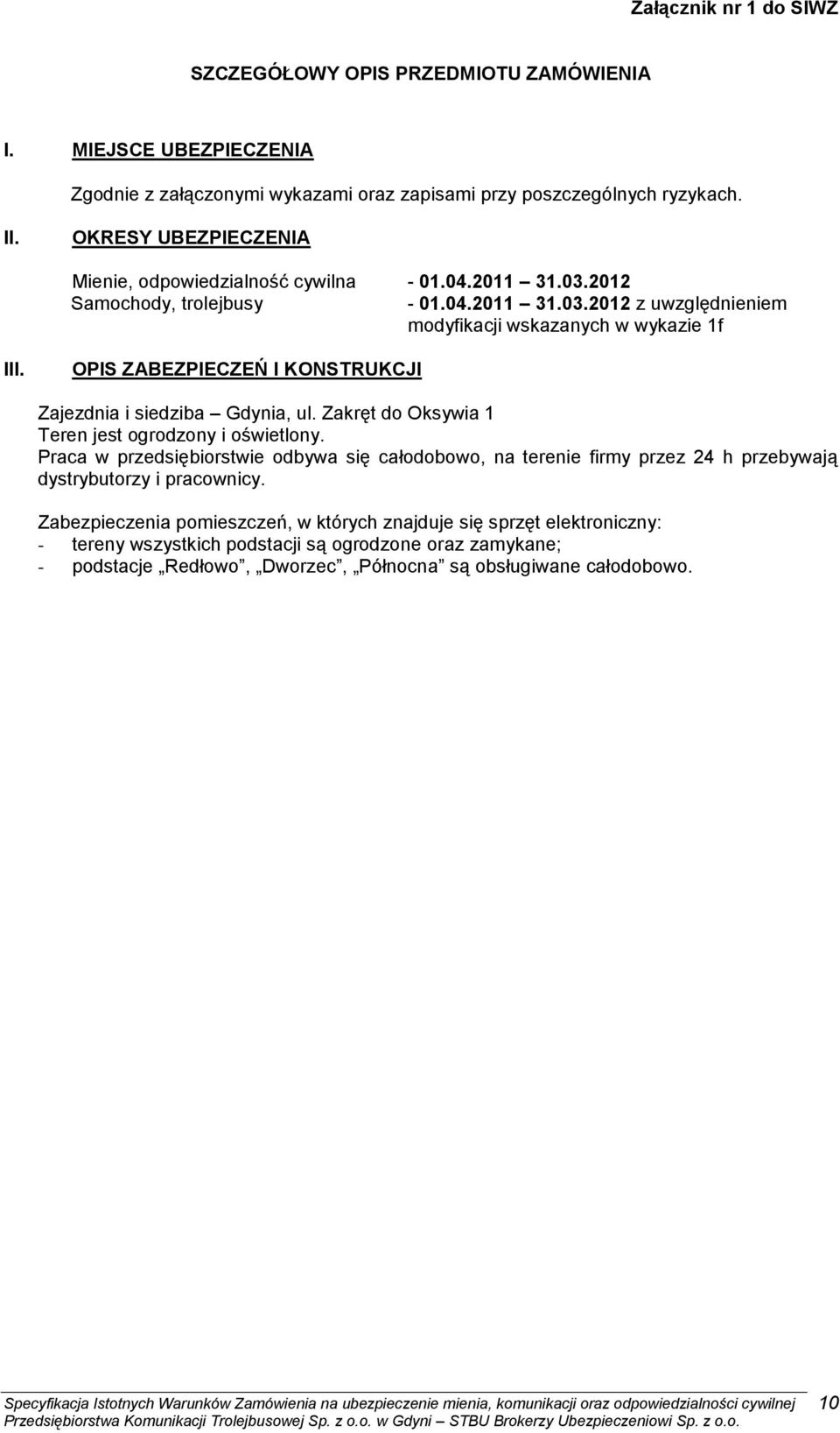 OPIS ZABEZPIECZEŃ I KONSTRUKCJI Zajezdnia i siedziba Gdynia, ul. Zakręt do Oksywia 1 Teren jest ogrodzony i oświetlony.