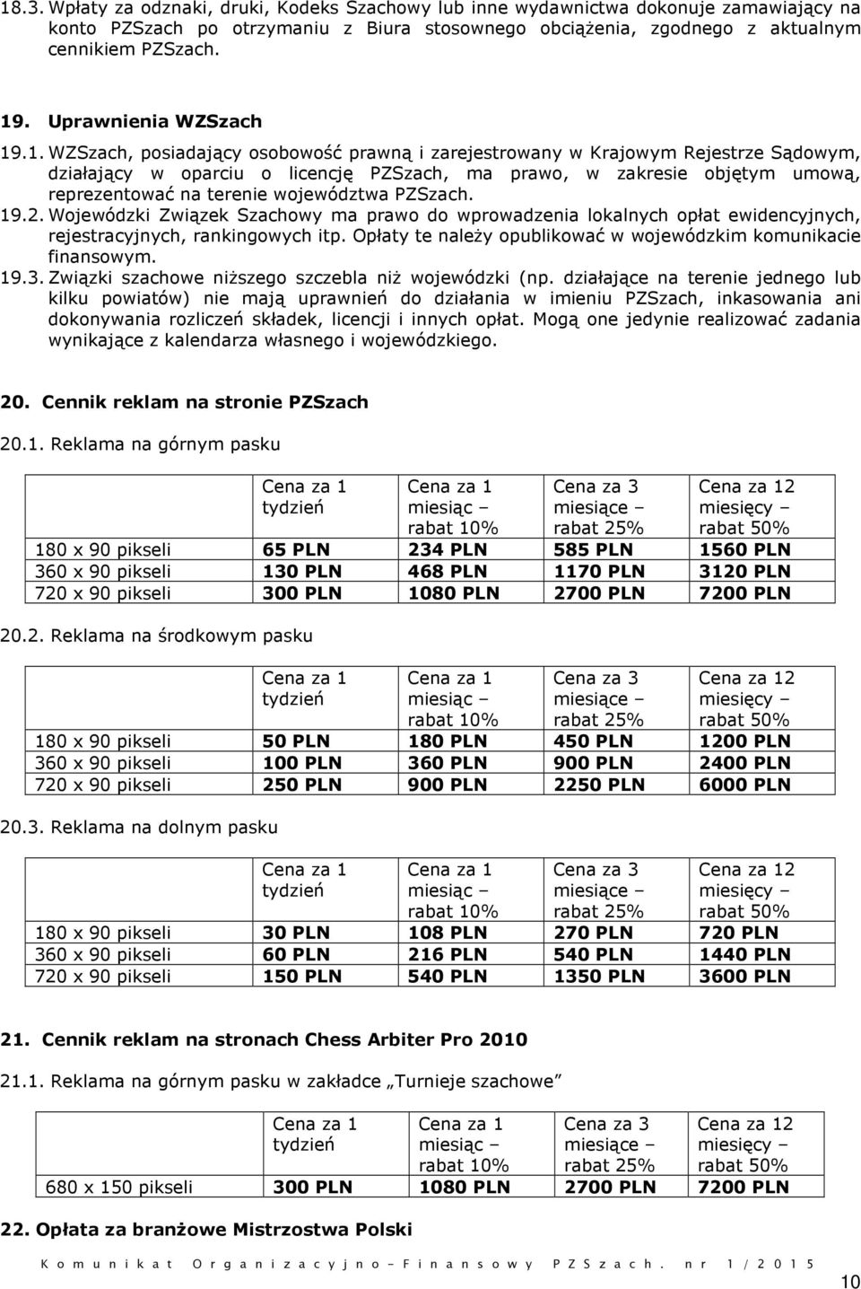 .1. WZSzach, posiadający osobowość prawną i zarejestrowany w Krajowym Rejestrze Sądowym, działający w oparciu o licencję PZSzach, ma prawo, w zakresie objętym umową, reprezentować na terenie