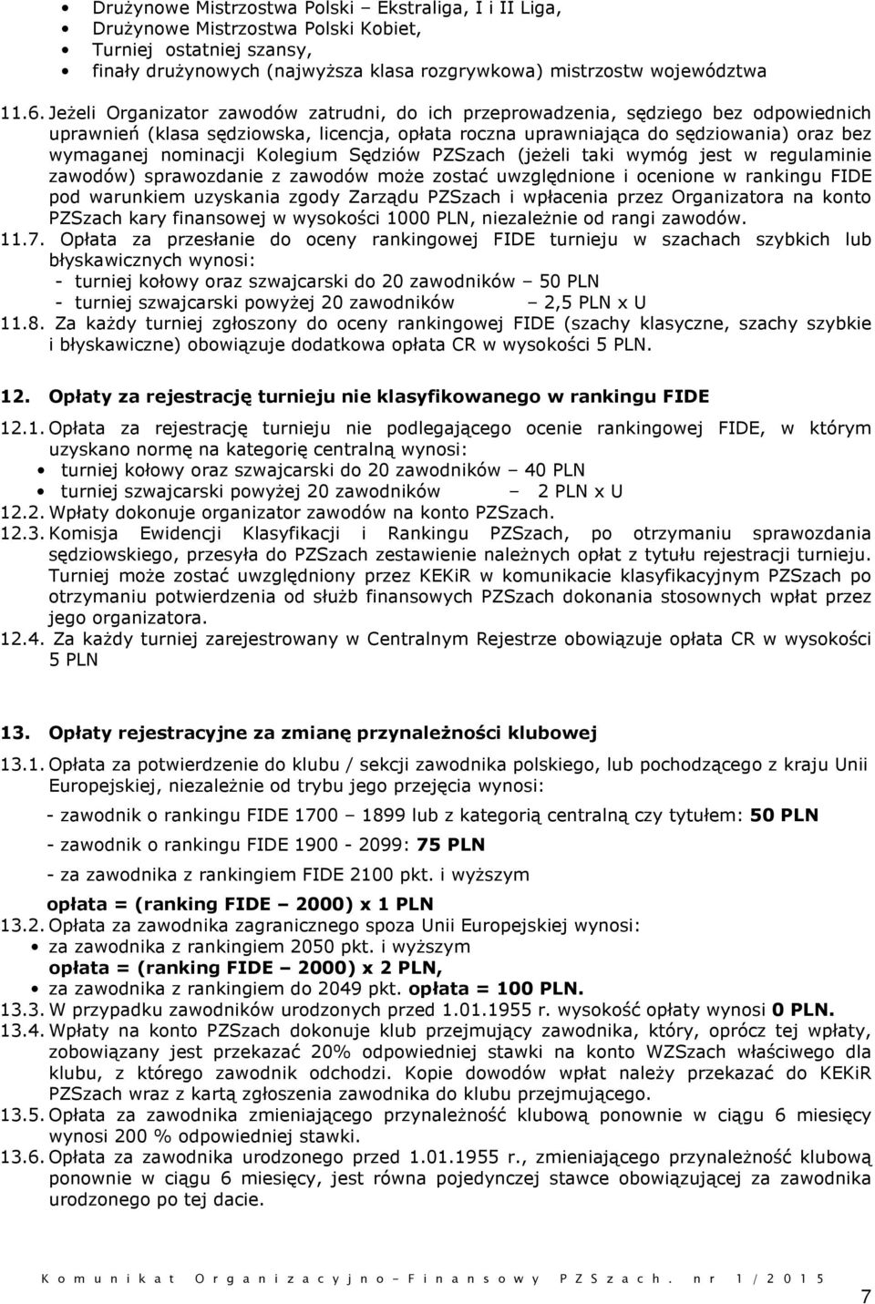 Kolegium Sędziów PZSzach (jeżeli taki wymóg jest w regulaminie zawodów) sprawozdanie z zawodów może zostać uwzględnione i ocenione w rankingu FIDE pod warunkiem uzyskania zgody Zarządu PZSzach i