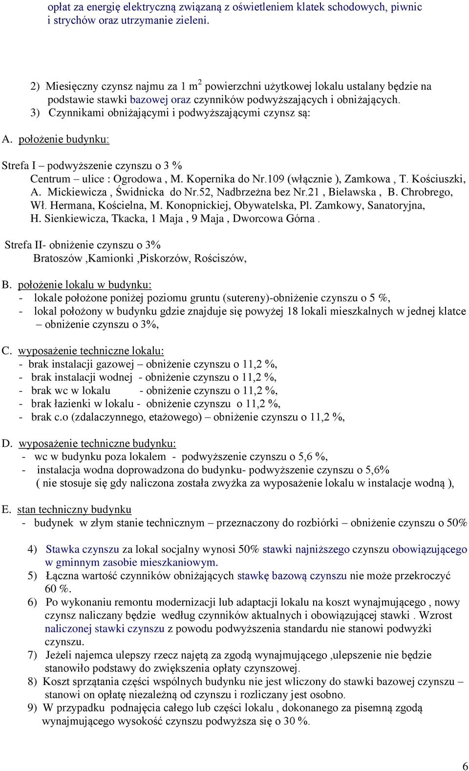 3) Czynnikami obniżającymi i podwyższającymi czynsz są: A. położenie budynku: Strefa I podwyższenie czynszu o 3 % Centrum ulice : Ogrodowa, M. Kopernika do Nr.109 (włącznie ), Zamkowa, T.