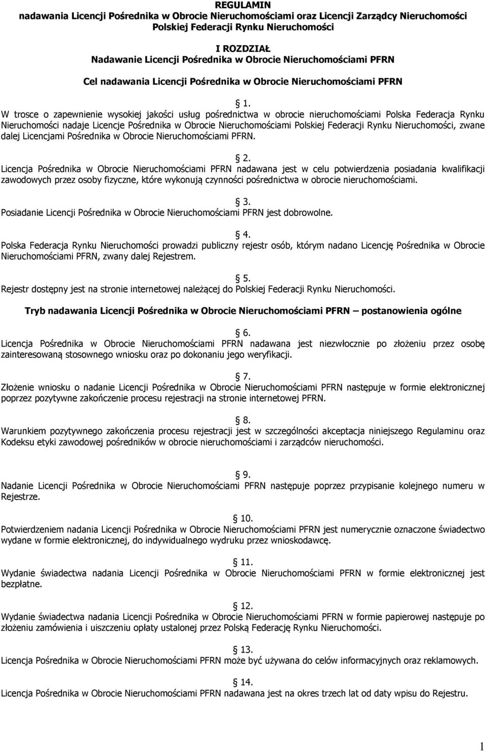 W trosce o zapewnienie wysokiej jakości usług pośrednictwa w obrocie nieruchomościami Polska Federacja Rynku Nieruchomości nadaje Licencje Pośrednika w Obrocie Nieruchomościami Polskiej Federacji