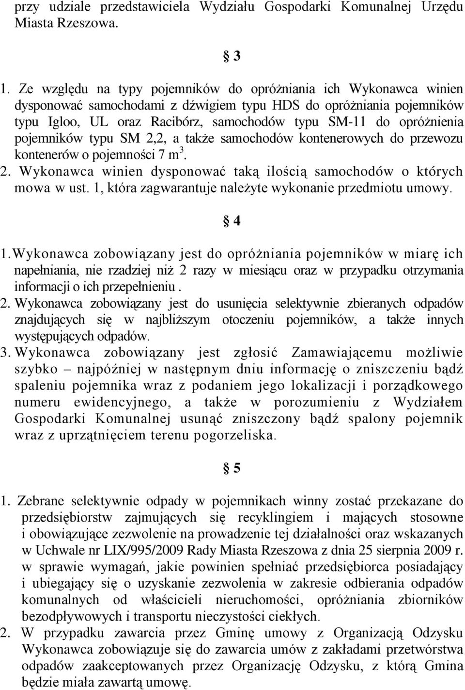 opróżnienia pojemników typu SM 2,2, a także samochodów kontenerowych do przewozu kontenerów o pojemności 7 m 3. 2. Wykonawca winien dysponować taką ilością samochodów o których mowa w ust.