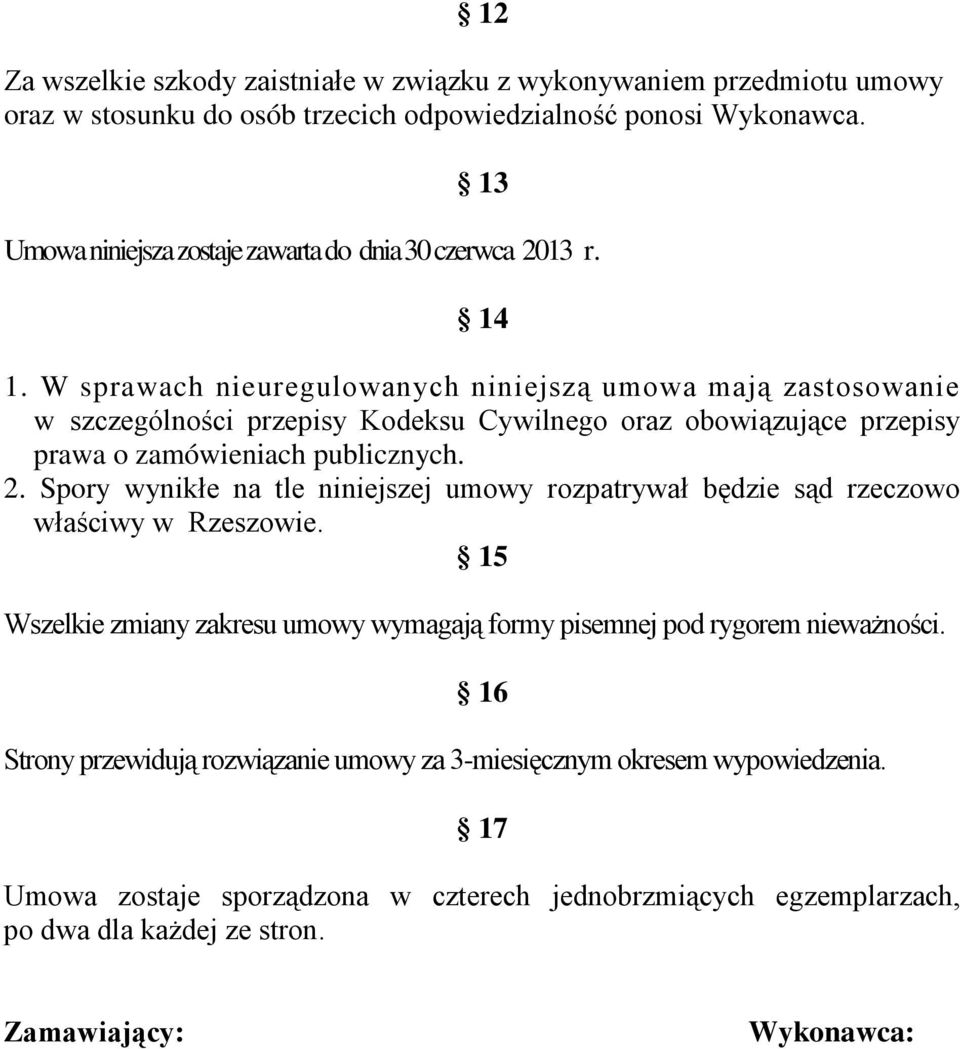 W sprawach nieuregulowanych niniejszą umowa mają zastosowanie w szczególności przepisy Kodeksu Cywilnego oraz obowiązujące przepisy prawa o zamówieniach publicznych. 2.