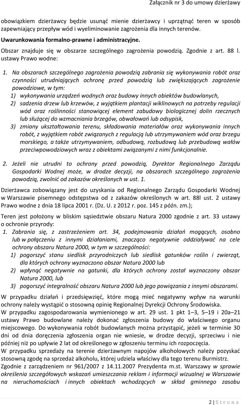 Na obszarach szczególnego zagrożenia powodzią zabrania się wykonywania robót oraz czynności utrudniających ochronę przed powodzią lub zwiększających zagrożenie powodziowe, w tym: 1) wykonywania