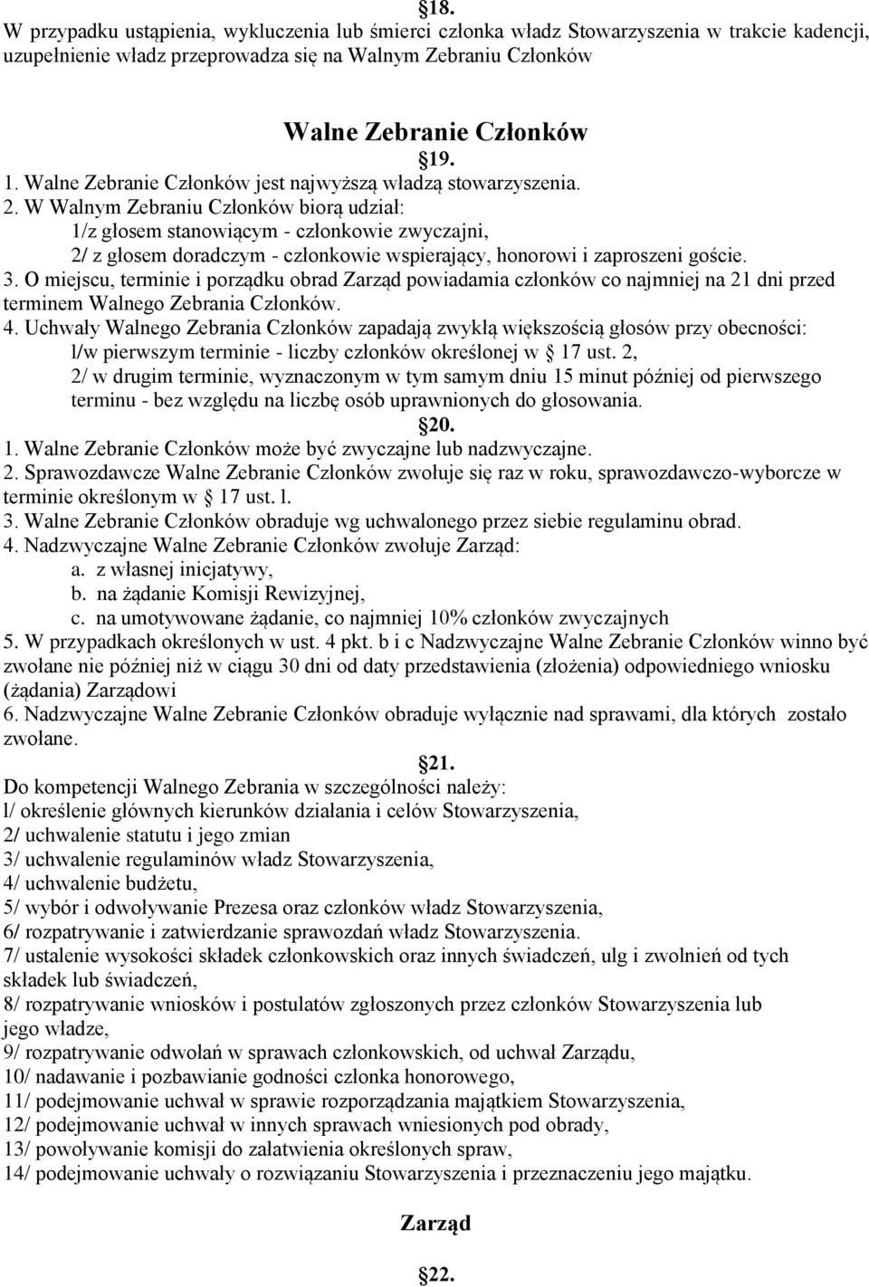 W Walnym Zebraniu Członków biorą udział: 1/z głosem stanowiącym - członkowie zwyczajni, 2/ z głosem doradczym - członkowie wspierający, honorowi i zaproszeni goście. 3.