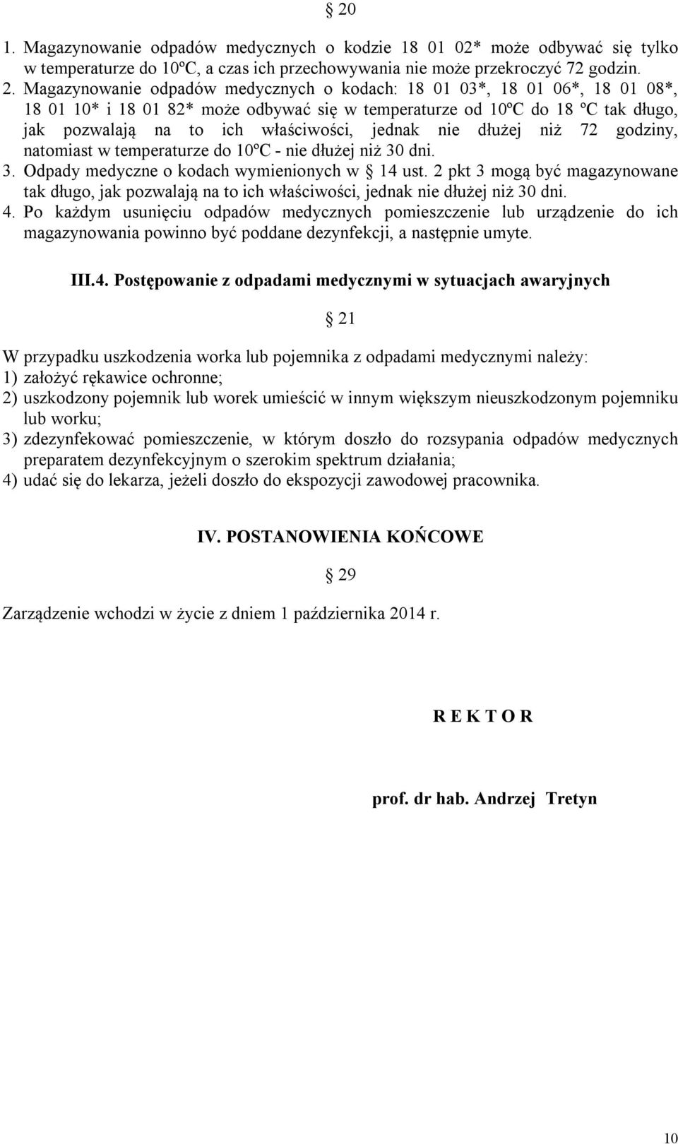 jednak nie dłużej niż 72 godziny, natomiast w temperaturze do 10ºC - nie dłużej niż 30 dni. 3. Odpady medyczne o kodach wymienionych w 14 ust.