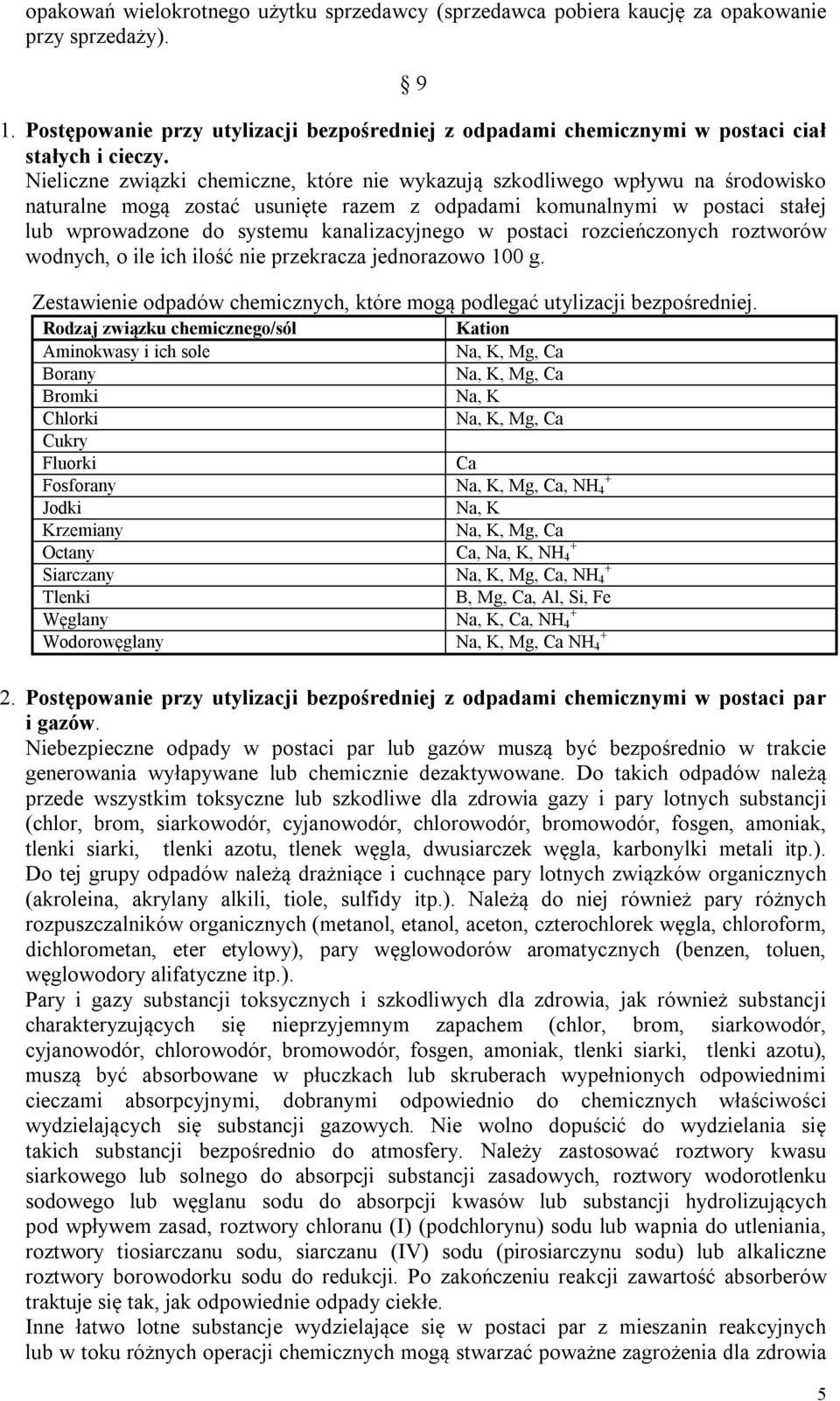 Nieliczne związki chemiczne, które nie wykazują szkodliwego wpływu na środowisko naturalne mogą zostać usunięte razem z odpadami komunalnymi w postaci stałej lub wprowadzone do systemu