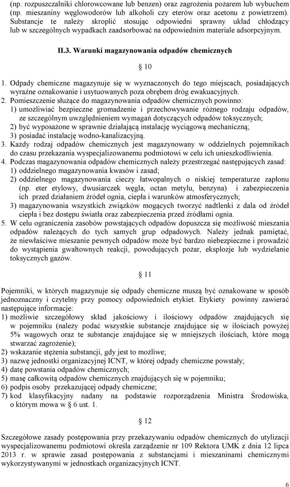 Warunki magazynowania odpadów chemicznych 10 1. Odpady chemiczne magazynuje się w wyznaczonych do tego miejscach, posiadających wyraźne oznakowanie i usytuowanych poza obrębem dróg ewakuacyjnych. 2.