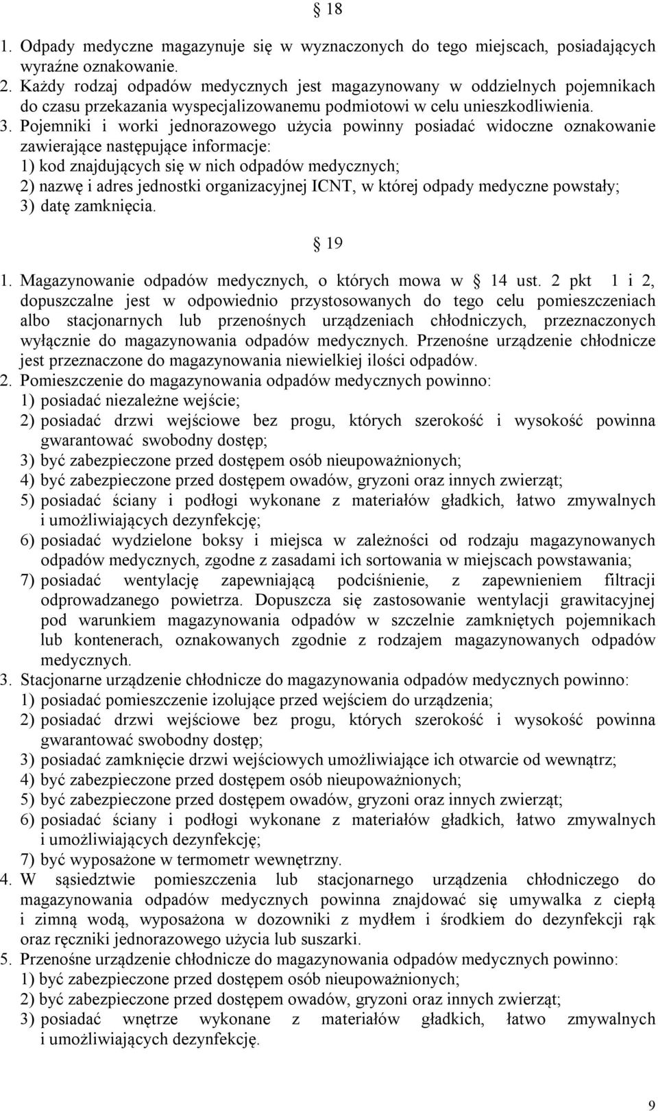 Pojemniki i worki jednorazowego użycia powinny posiadać widoczne oznakowanie zawierające następujące informacje: 1) kod znajdujących się w nich odpadów medycznych; 2) nazwę i adres jednostki