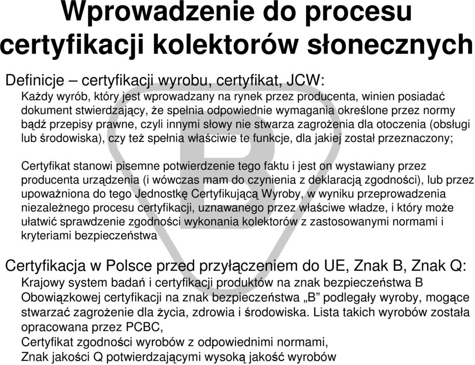 te funkcje, dla jakiej został przeznaczony; Certyfikat stanowi pisemne potwierdzenie tego faktu i jest on wystawiany przez producenta urządzenia (i wówczas mam do czynienia z deklaracją zgodności),