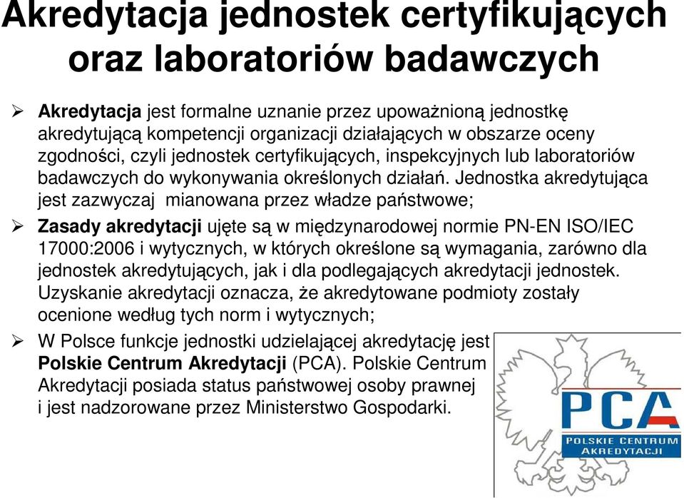 Jednostka akredytująca jest zazwyczaj mianowana przez władze państwowe; Zasady akredytacji ujęte są w międzynarodowej normie PN-EN ISO/IEC 17000:2006 i wytycznych, w których określone są wymagania,