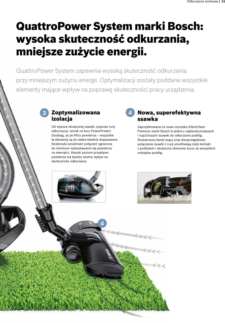 Odkurzacze workowe 3 Zoptymalizowana izolacja 4 Nowa, superefektywna ssawka Od wysoce skutecznej ssawki, poprzez rurę odkurzacza, worek na kurz PowerProtect Dustbag, aż po filtry powietrza wszystkie