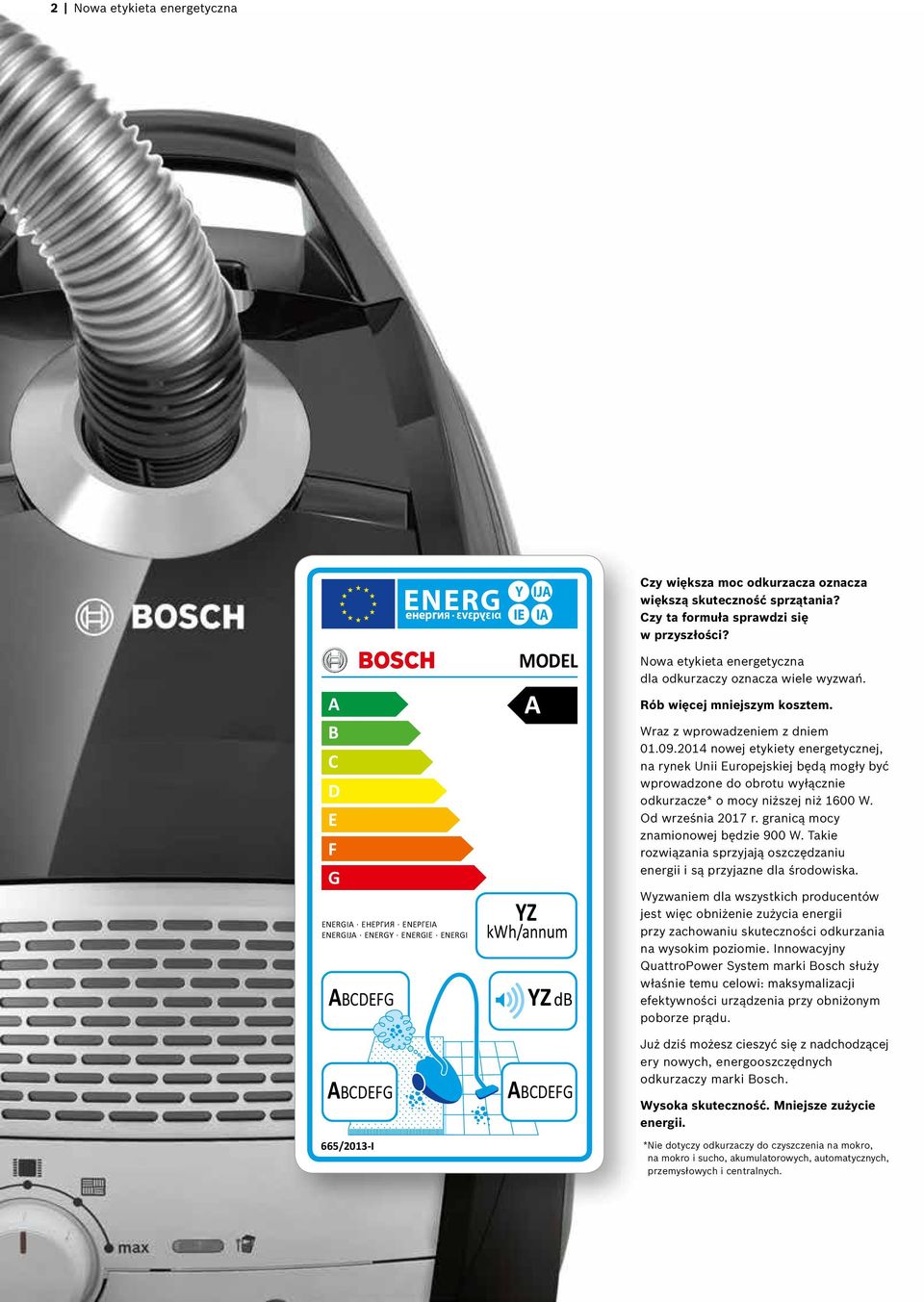2014 nowej etykiety energetycznej, na rynek Unii Europejskiej będą mogły być wprowadzone do obrotu wyłącznie odkurzacze* o mocy niższej niż 1600 W. Od września 2017 r.