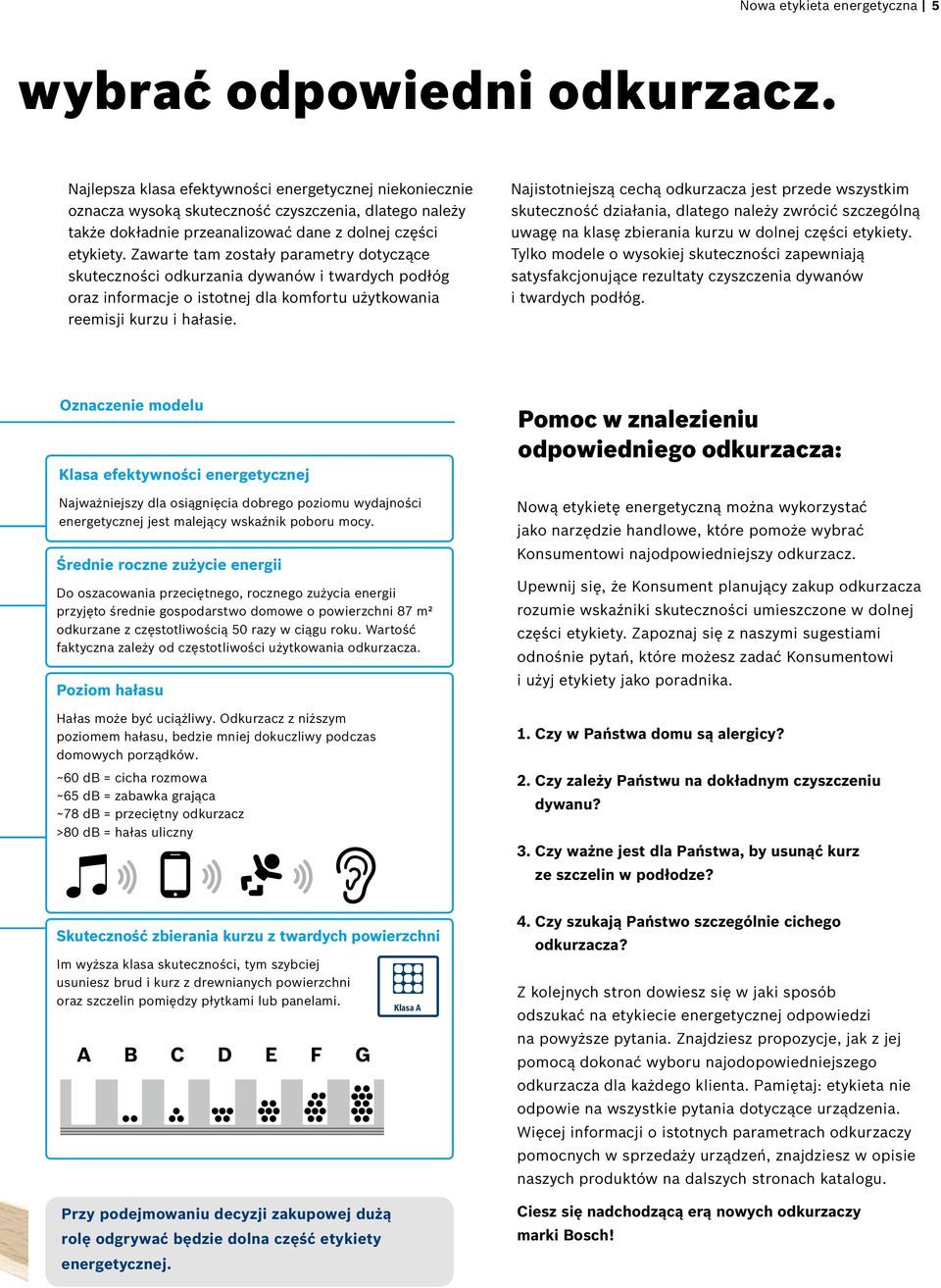 Zawarte tam zostały parametry dotyczące skuteczności odkurzania dywanów i twardych podłóg oraz informacje o istotnej dla komfortu użytkowania reemisji kurzu i hałasie.