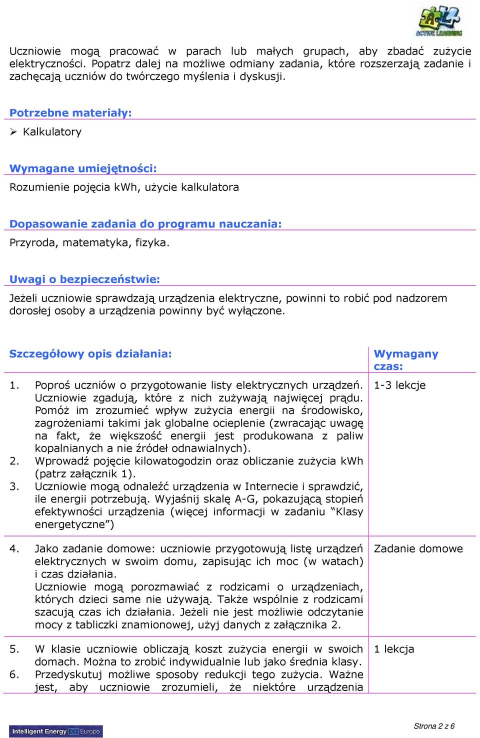 Potrzebne materiały: Kalkulatory Wymagane umiejętności: Rozumienie pojęcia kwh, uŝycie kalkulatora Dopasowanie zadania do programu nauczania: Przyroda, matematyka, fizyka.