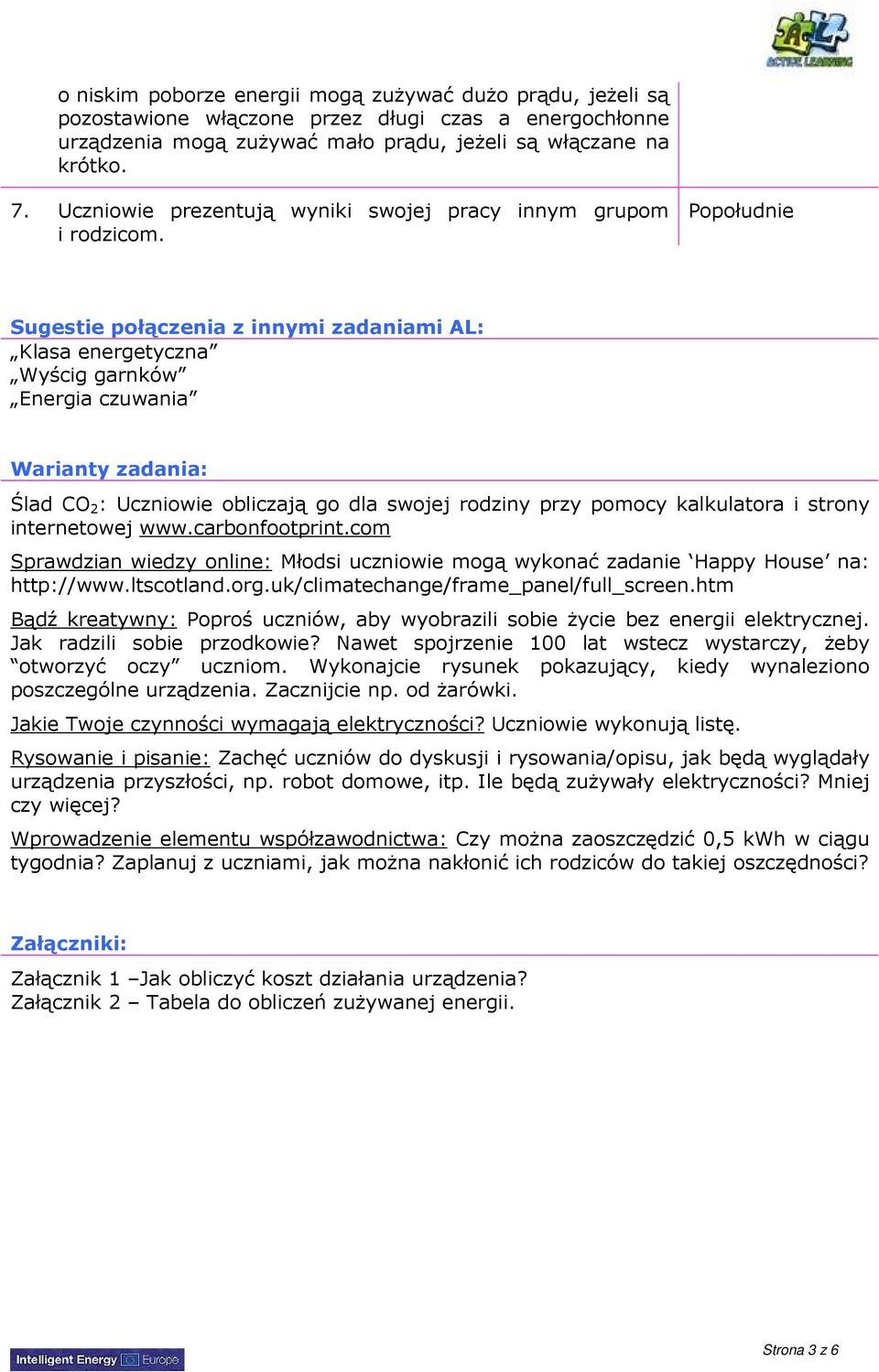 Popołudnie Sugestie połączenia z innymi zadaniami AL: Klasa energetyczna Wyścig garnków Energia czuwania Warianty zadania: Ślad CO 2 : Uczniowie obliczają go dla swojej rodziny przy pomocy