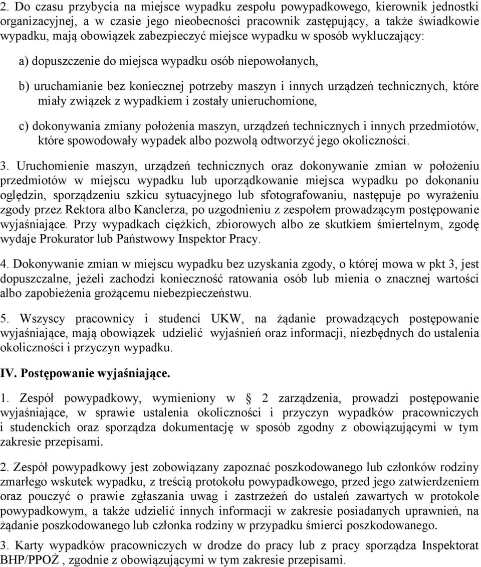 związek z wypadkiem i zostały unieruchomione, c) dokonywania zmiany położenia maszyn, urządzeń technicznych i innych przedmiotów, które spowodowały wypadek albo pozwolą odtworzyć jego okoliczności. 3.