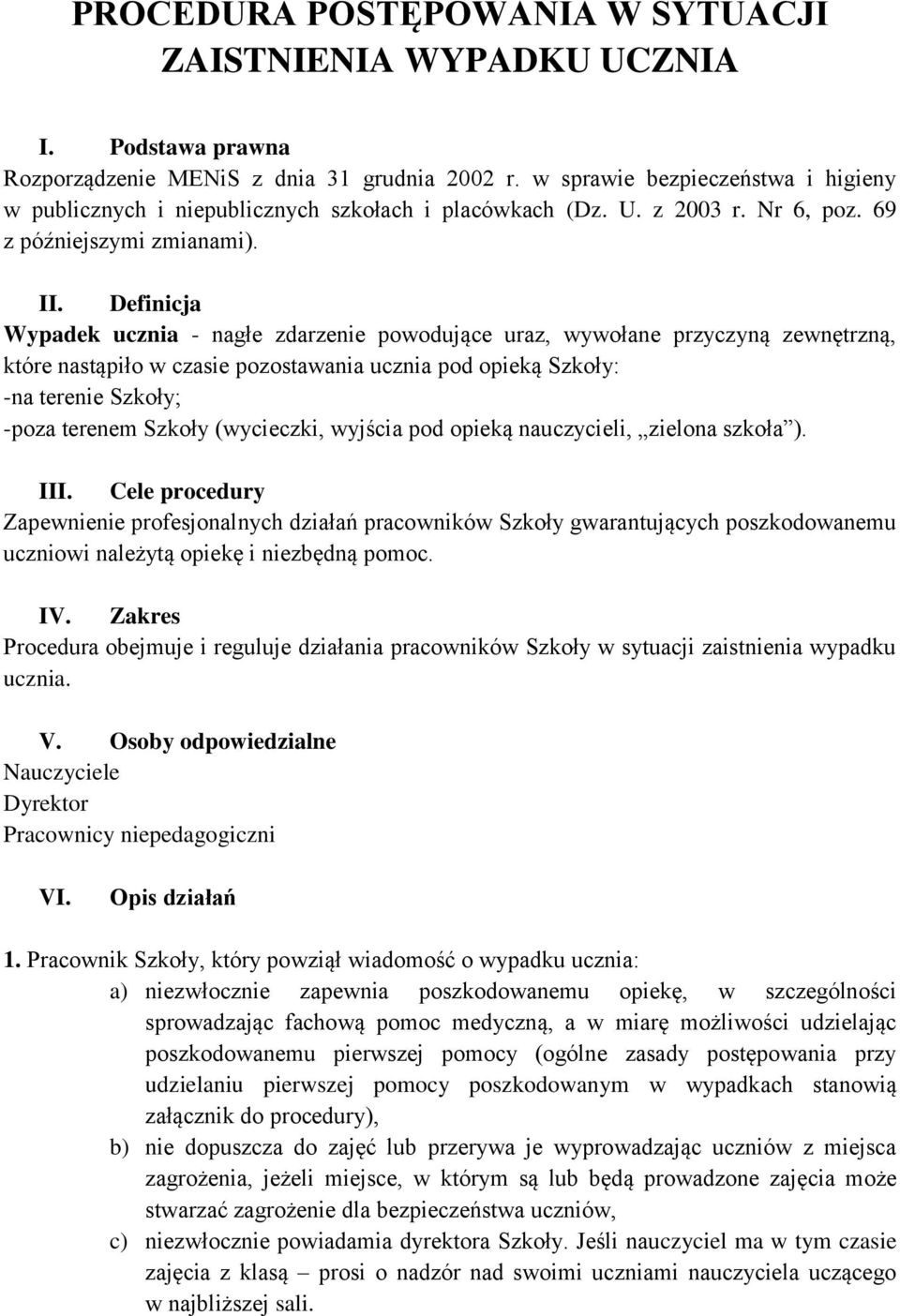 Definicja Wypadek ucznia - nagłe zdarzenie powodujące uraz, wywołane przyczyną zewnętrzną, które nastąpiło w czasie pozostawania ucznia pod opieką Szkoły: -na terenie Szkoły; -poza terenem Szkoły