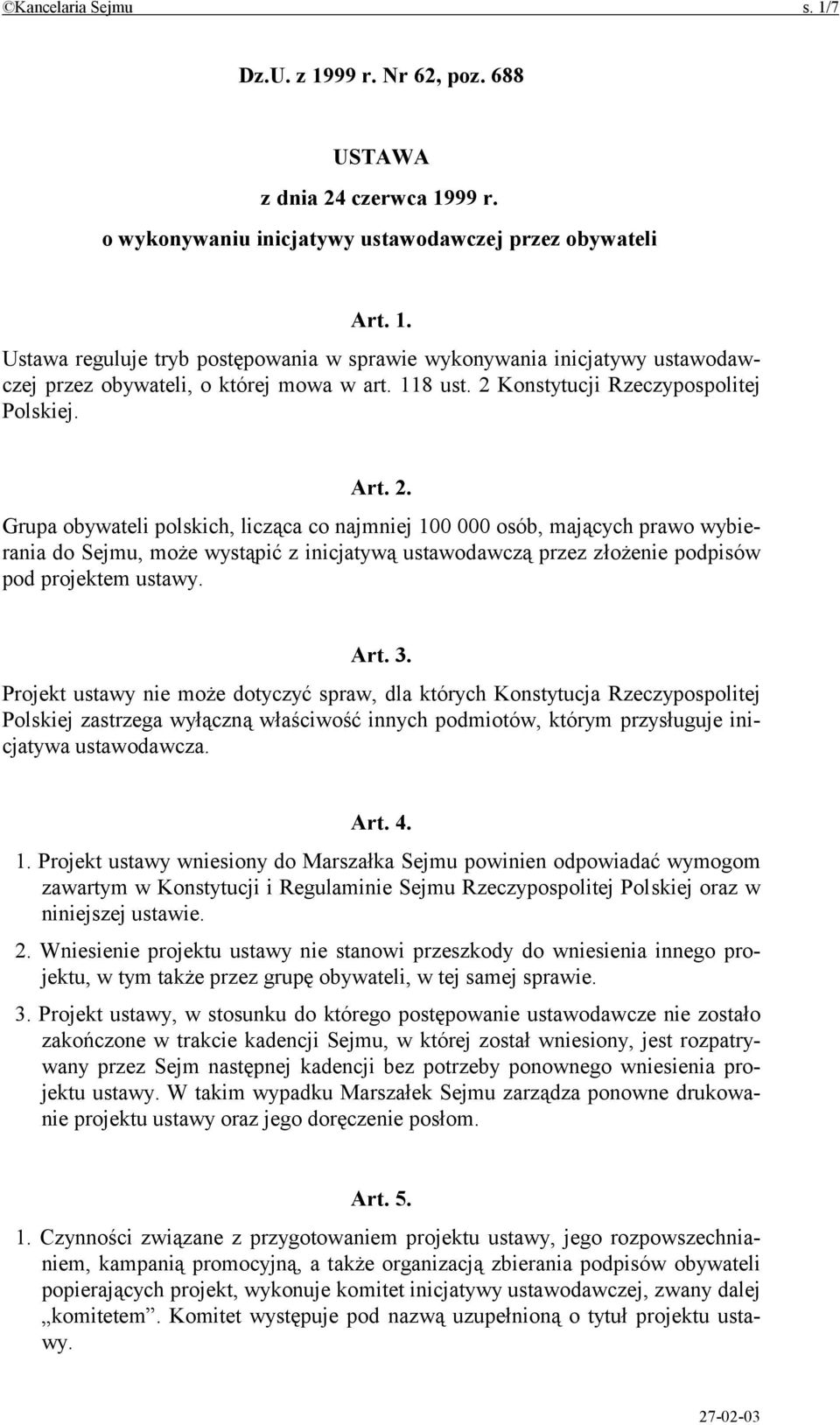 Art. 3. Projekt ustawy nie może dotyczyć spraw, dla których Konstytucja Rzeczypospolitej Polskiej zastrzega wyłączną właściwość innych podmiotów, którym przysługuje inicjatywa ustawodawcza. Art. 4. 1.