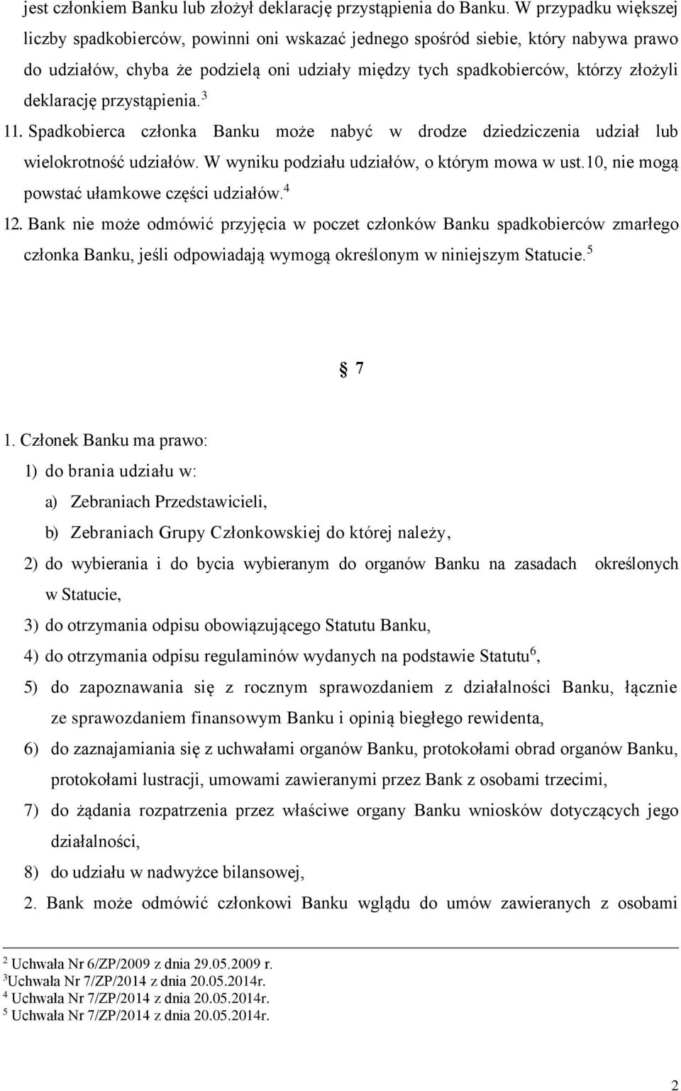 deklarację przystąpienia. 3 11. Spadkobierca członka Banku może nabyć w drodze dziedziczenia udział lub wielokrotność udziałów. W wyniku podziału udziałów, o którym mowa w ust.