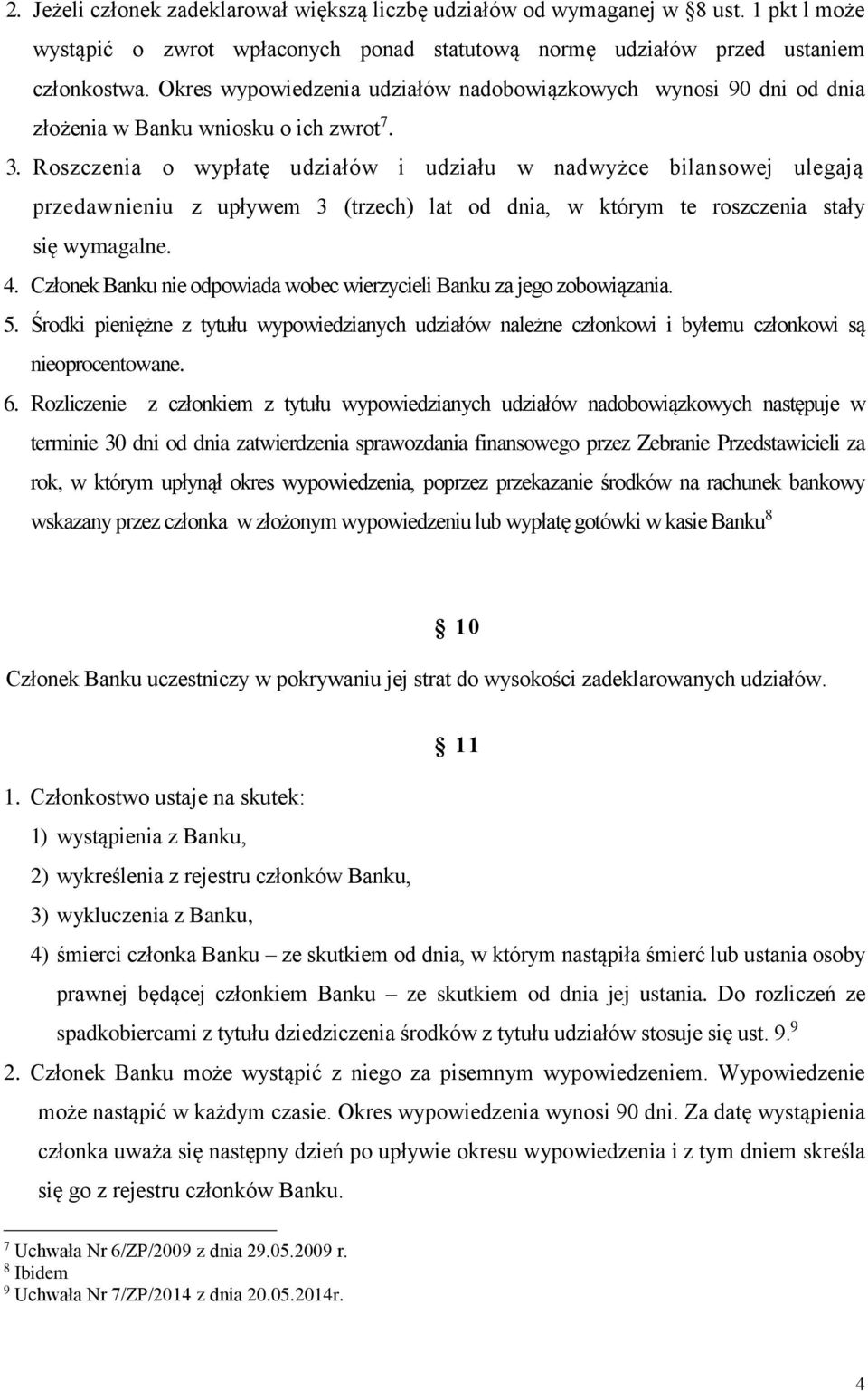 Roszczenia o wypłatę udziałów i udziału w nadwyżce bilansowej ulegają przedawnieniu z upływem 3 (trzech) lat od dnia, w którym te roszczenia stały się wymagalne. 4.