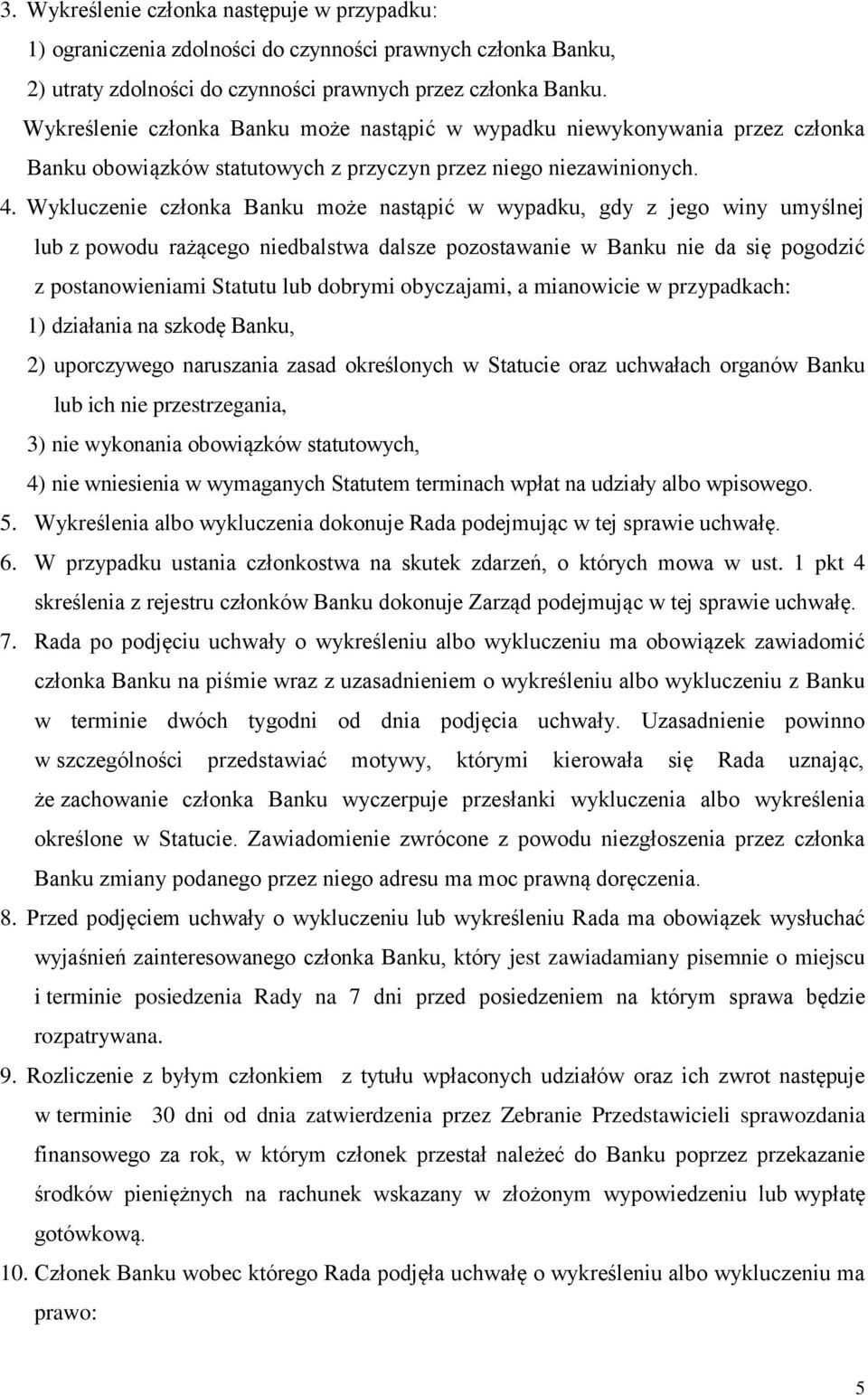 Wykluczenie członka Banku może nastąpić w wypadku, gdy z jego winy umyślnej lub z powodu rażącego niedbalstwa dalsze pozostawanie w Banku nie da się pogodzić z postanowieniami Statutu lub dobrymi