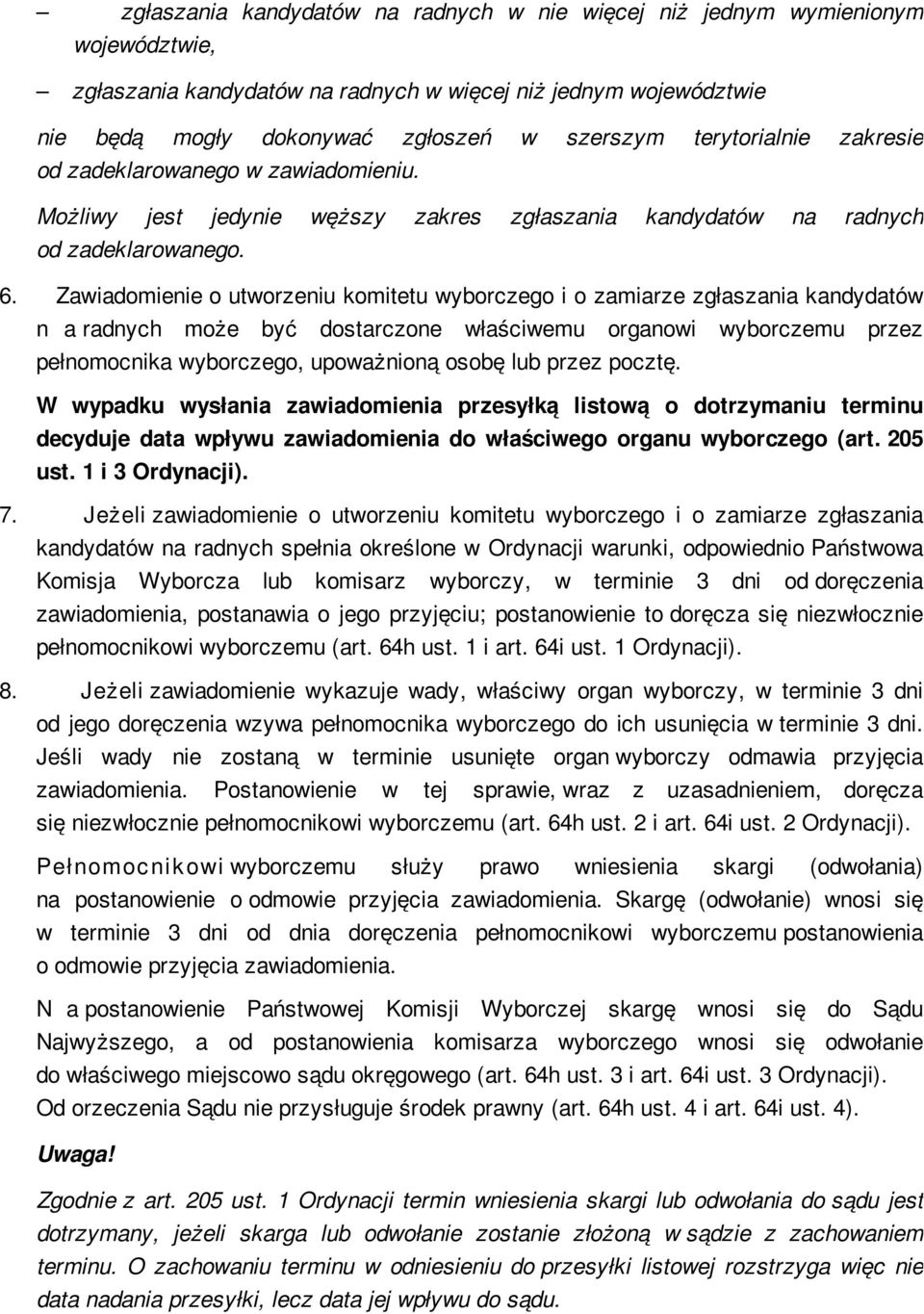 Zawiadomienie o utworzeniu komitetu wyborczego i o zamiarze zgłaszania kandydatów n a radnych może być dostarczone właściwemu organowi wyborczemu przez pełnomocnika wyborczego, upoważnioną osobę lub