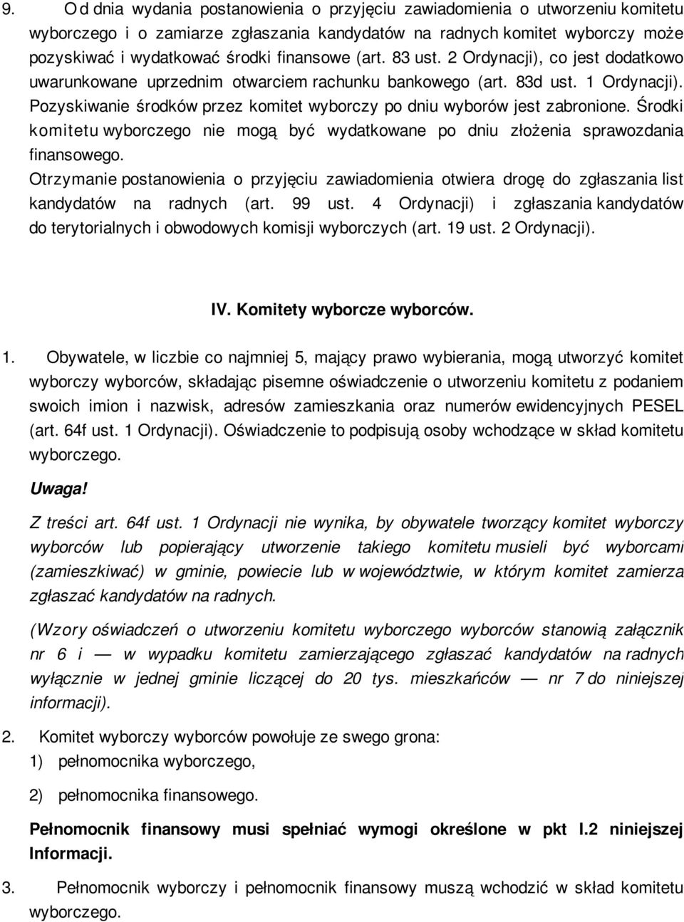 Pozyskiwanie środków przez komitet wyborczy po dniu wyborów jest zabronione. Środki komitetu wyborczego nie mogą być wydatkowane po dniu złożenia sprawozdania finansowego.