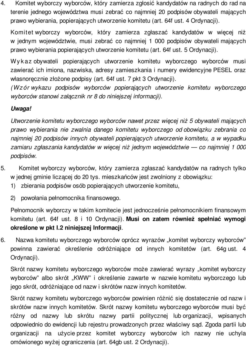 Komitet wyborczy wyborców, który zamierza zgłaszać kandydatów w więcej niż w jednym województwie, musi zebrać co najmniej 1 000 podpisów obywateli mających prawo wybierania popierających utworzenie