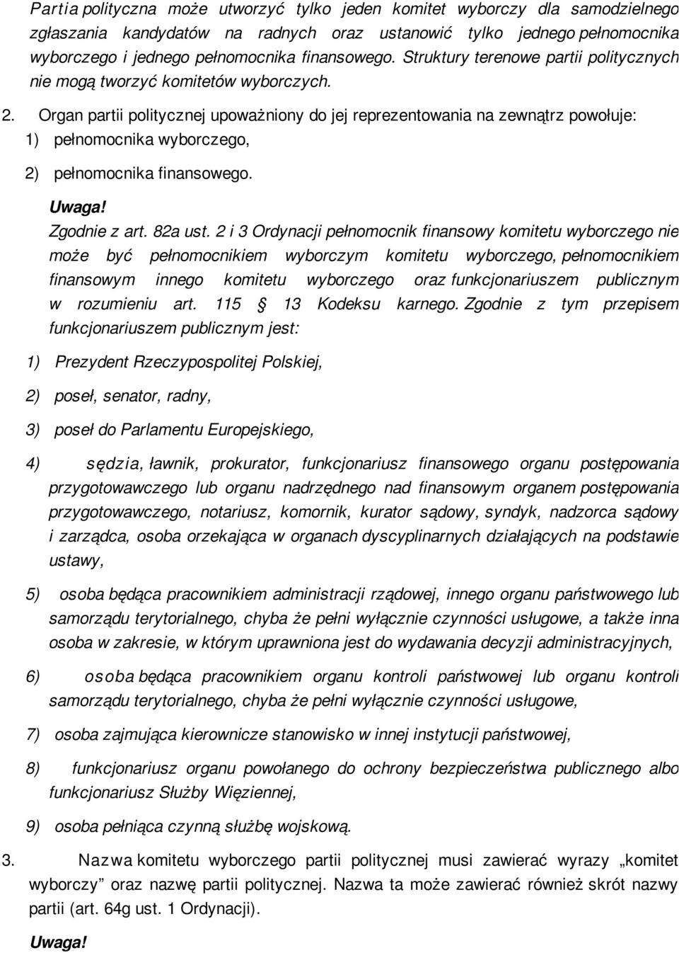 Organ partii politycznej upoważniony do jej reprezentowania na zewnątrz powołuje: 1) pełnomocnika wyborczego, 2) pełnomocnika finansowego. Zgodnie z art. 82a ust.