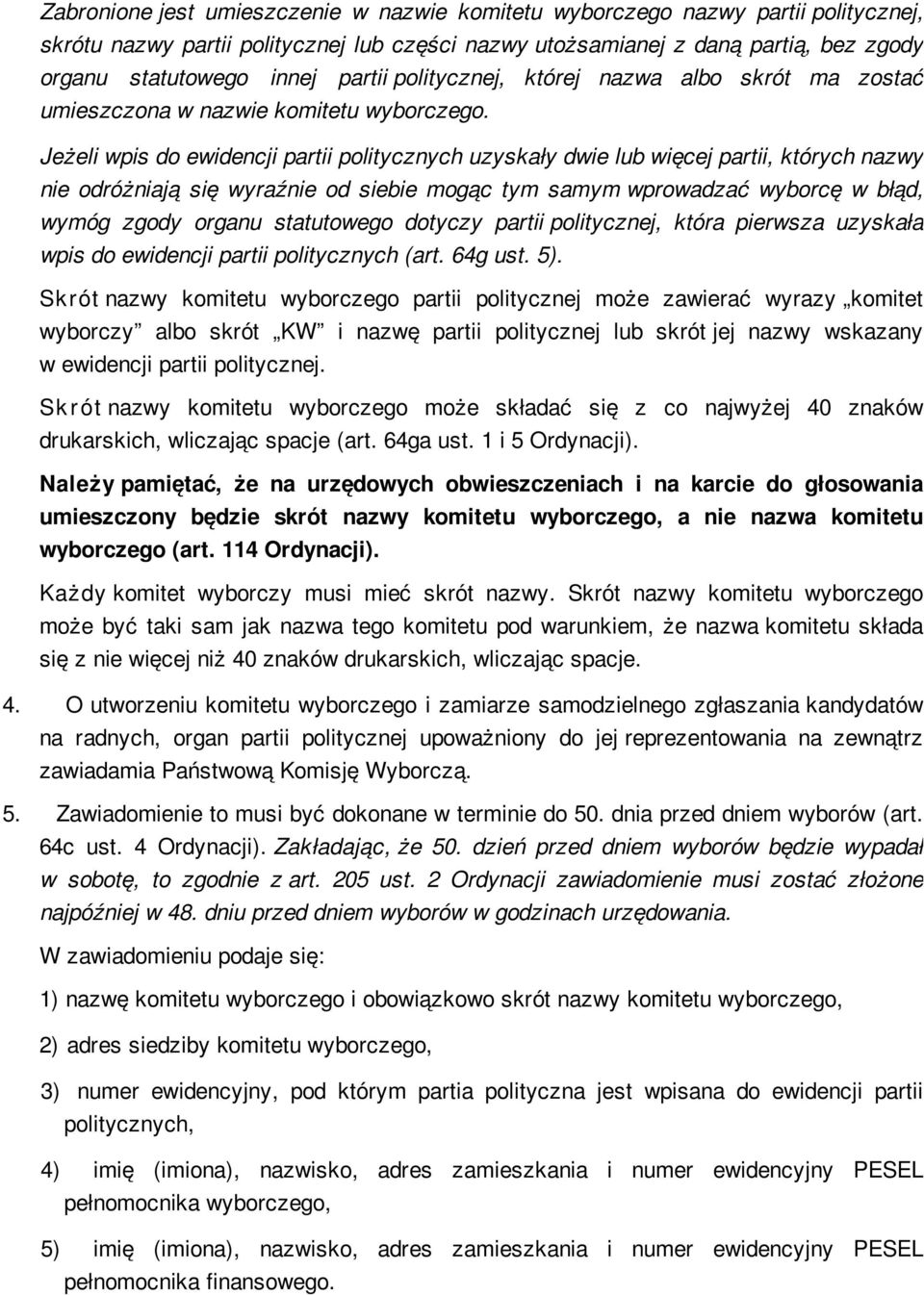 Jeżeli wpis do ewidencji partii politycznych uzyskały dwie lub więcej partii, których nazwy nie odróżniają się wyraźnie od siebie mogąc tym samym wprowadzać wyborcę w błąd, wymóg zgody organu
