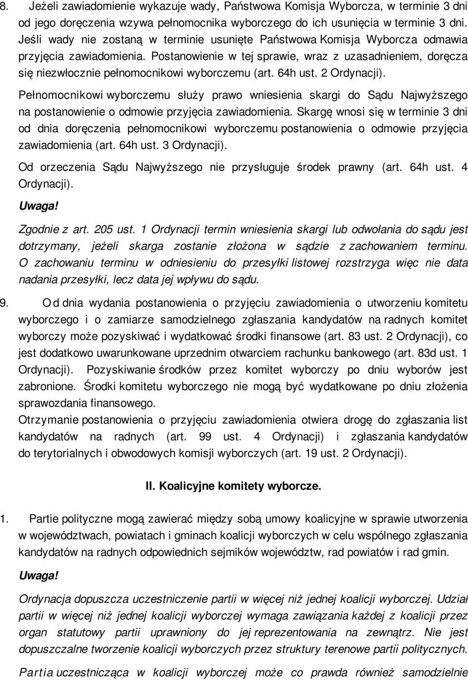Postanowienie w tej sprawie, wraz z uzasadnieniem, doręcza się niezwłocznie pełnomocnikowi wyborczemu (art. 64h ust. 2 Ordynacji).
