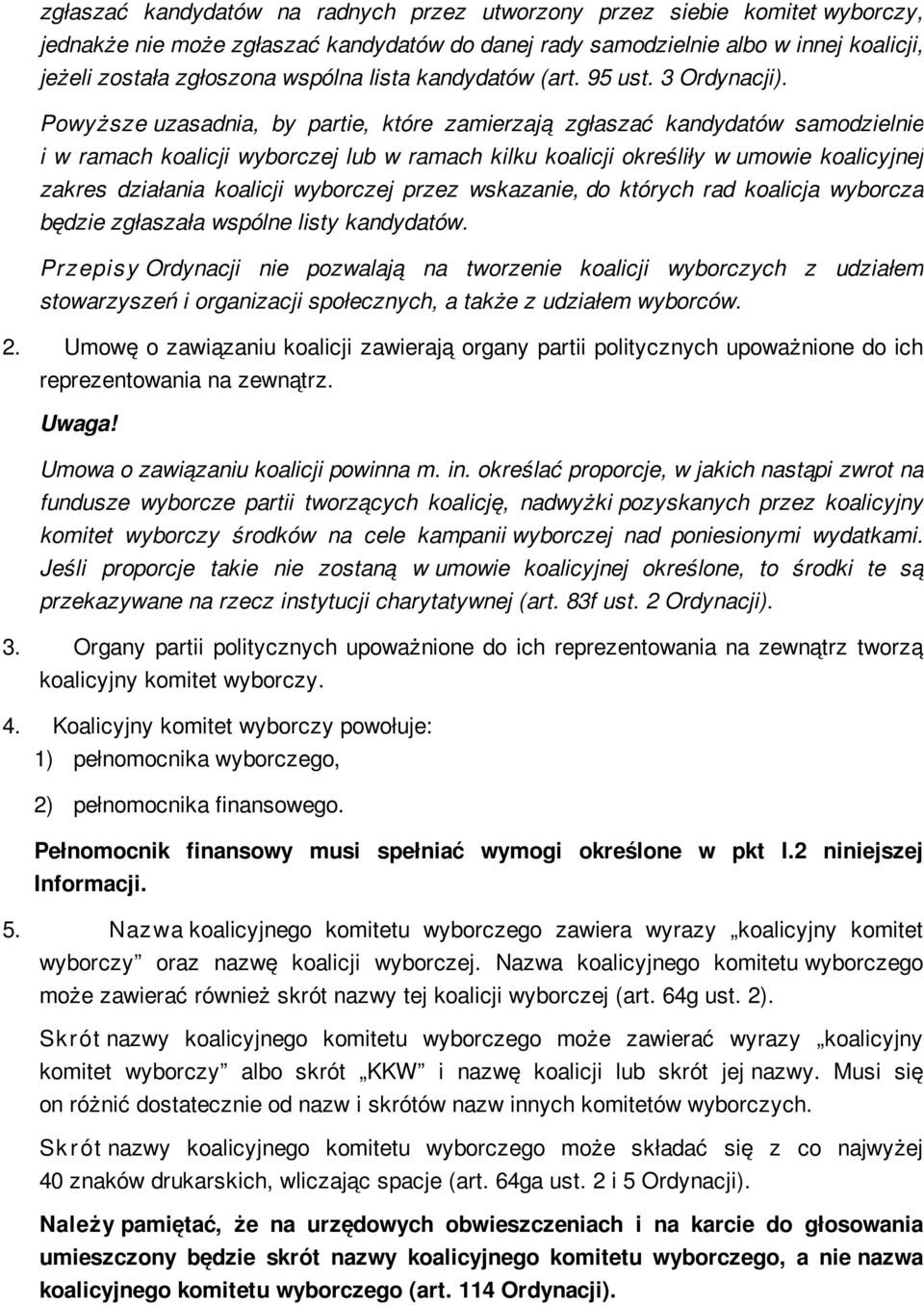 Powyższe uzasadnia, by partie, które zamierzają zgłaszać kandydatów samodzielnie i w ramach koalicji wyborczej lub w ramach kilku koalicji określiły w umowie koalicyjnej zakres działania koalicji