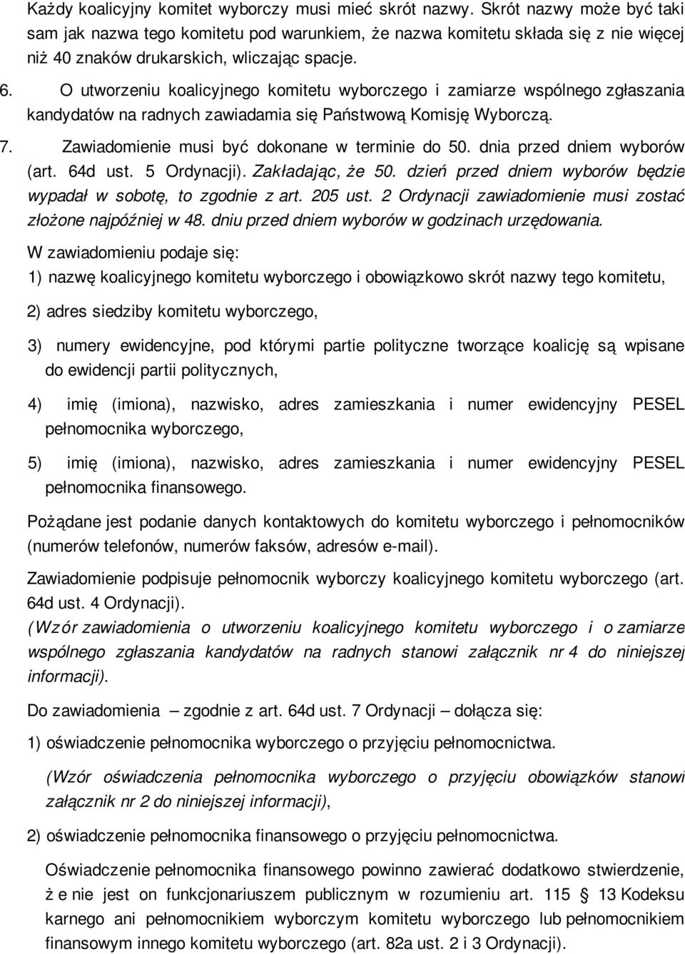 O utworzeniu koalicyjnego komitetu wyborczego i zamiarze wspólnego zgłaszania kandydatów na radnych zawiadamia się Państwową Komisję Wyborczą. 7. Zawiadomienie musi być dokonane w terminie do 50.