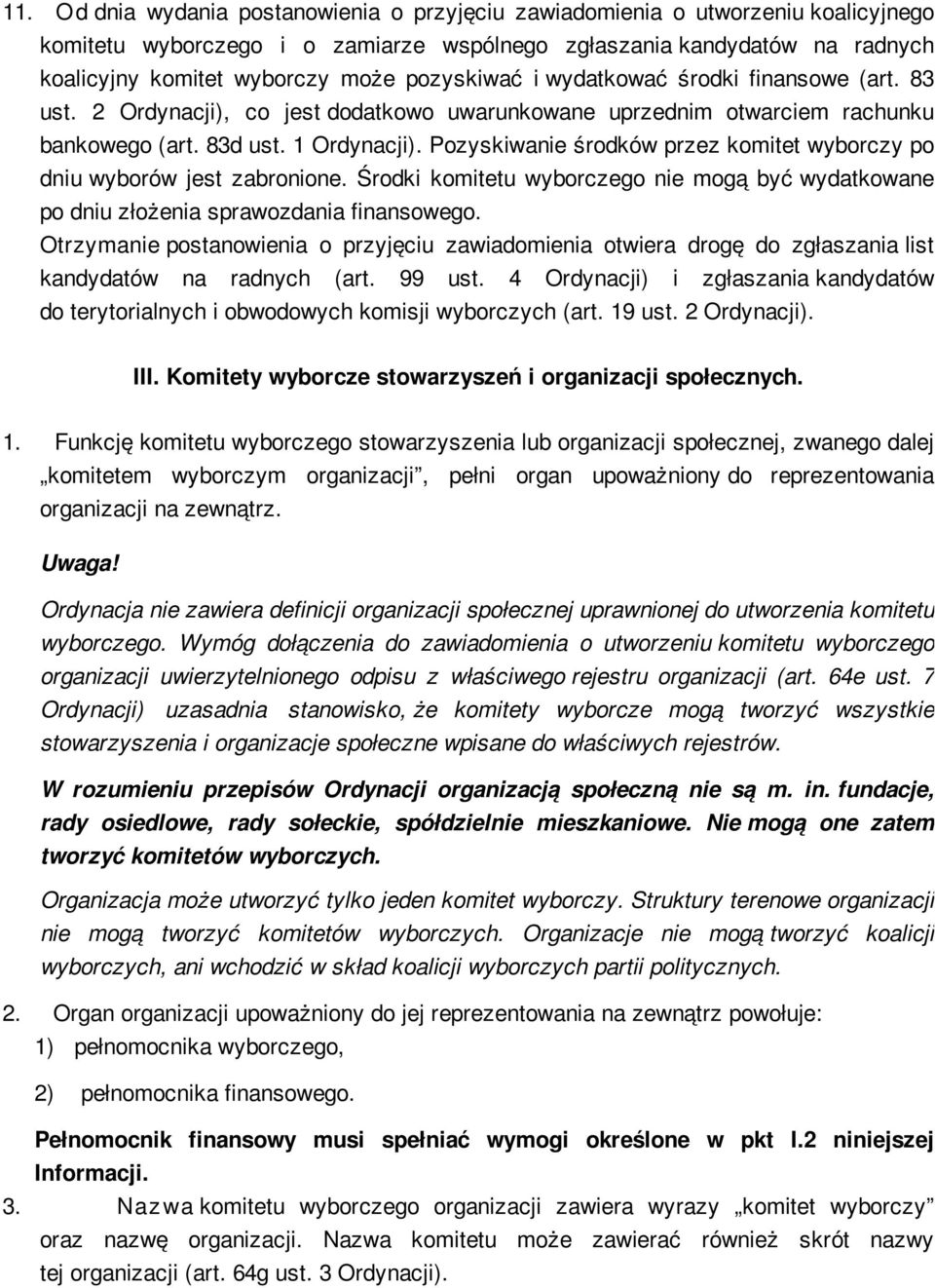 Pozyskiwanie środków przez komitet wyborczy po dniu wyborów jest zabronione. Środki komitetu wyborczego nie mogą być wydatkowane po dniu złożenia sprawozdania finansowego.